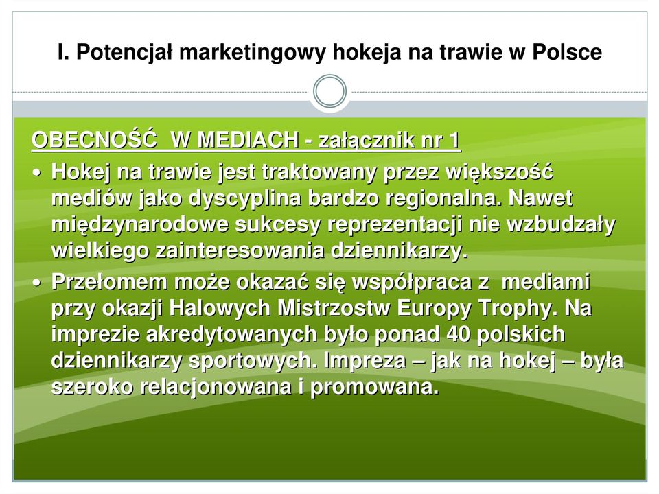 Nawet międzynarodowe sukcesy reprezentacji nie wzbudzały wielkiego zainteresowania dziennikarzy.