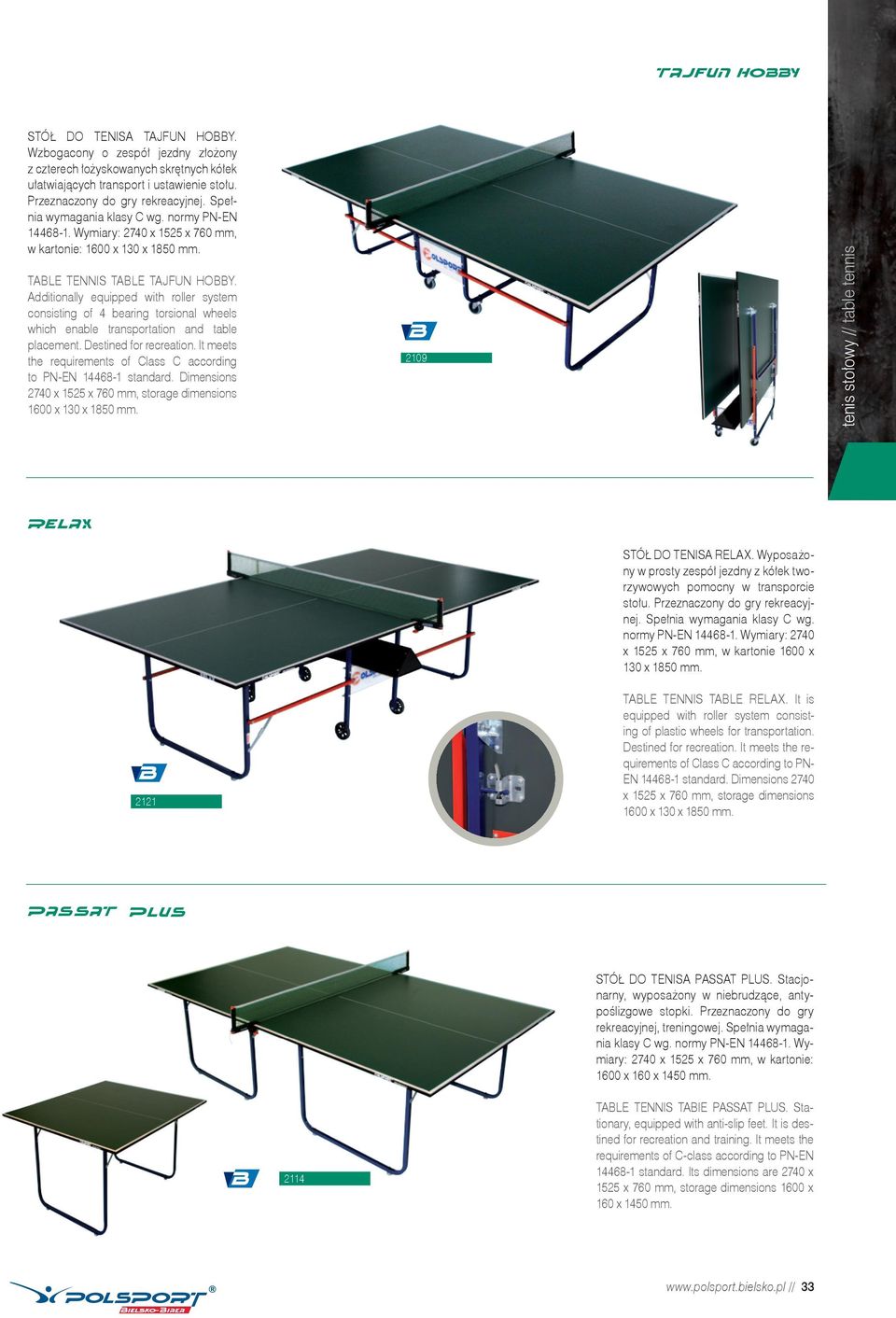 Additionally equipped with roller system consisting of 4 bearing torsional wheels which enable transportation and table placement. Destined for recreation.