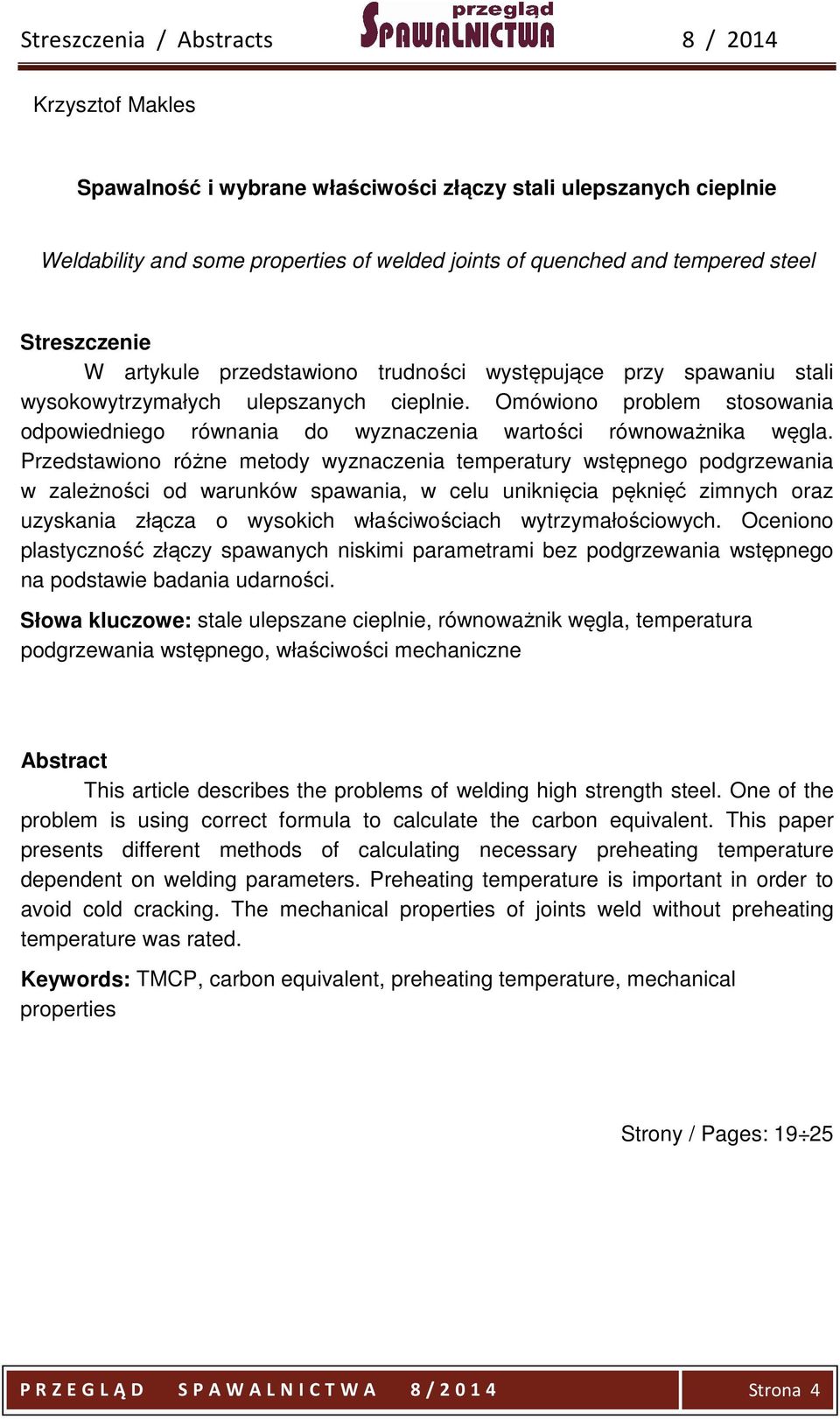 Przedstawiono różne metody wyznaczenia temperatury wstępnego podgrzewania w zależności od warunków spawania, w celu uniknięcia pęknięć zimnych oraz uzyskania złącza o wysokich właściwościach