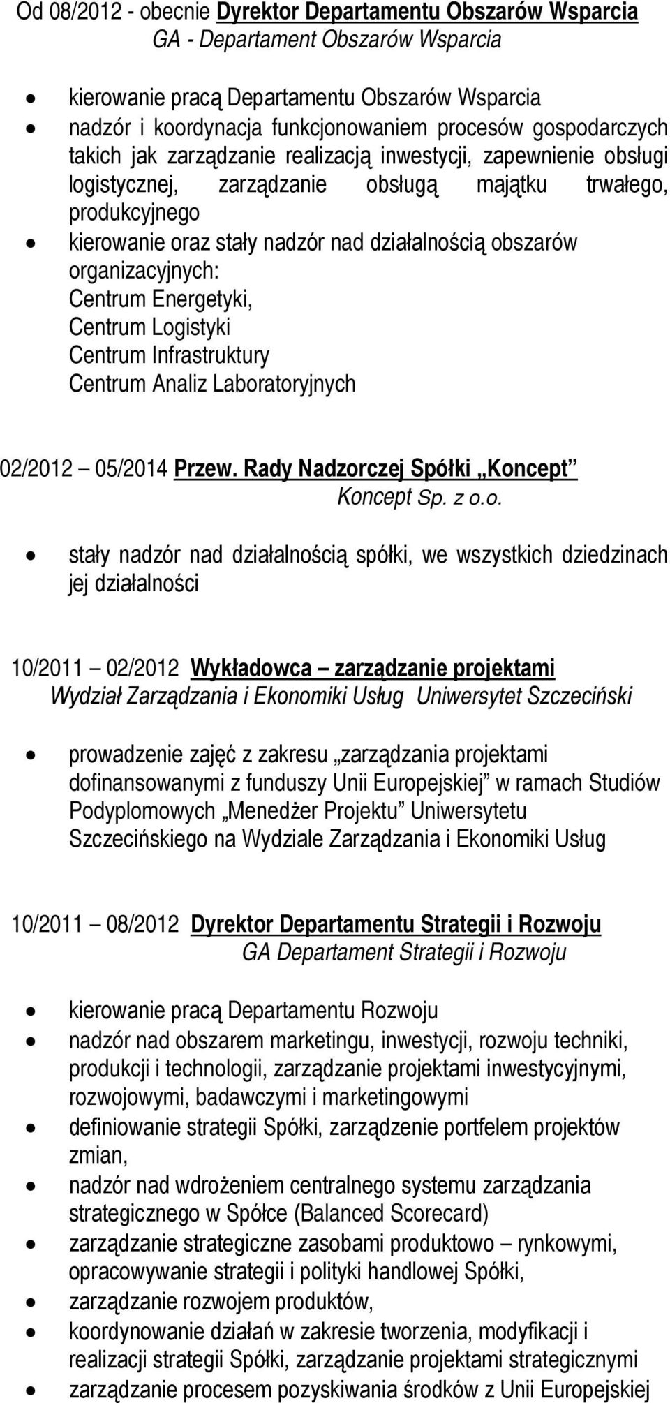 obszarów organizacyjnych: Centrum Energetyki, Centrum Logistyki Centrum Infrastruktury Centrum Analiz Laboratoryjnych 02/2012 05/2014 Przew. Rady Nadzorczej Spółki Koncept Koncept Sp. z o.o. stały