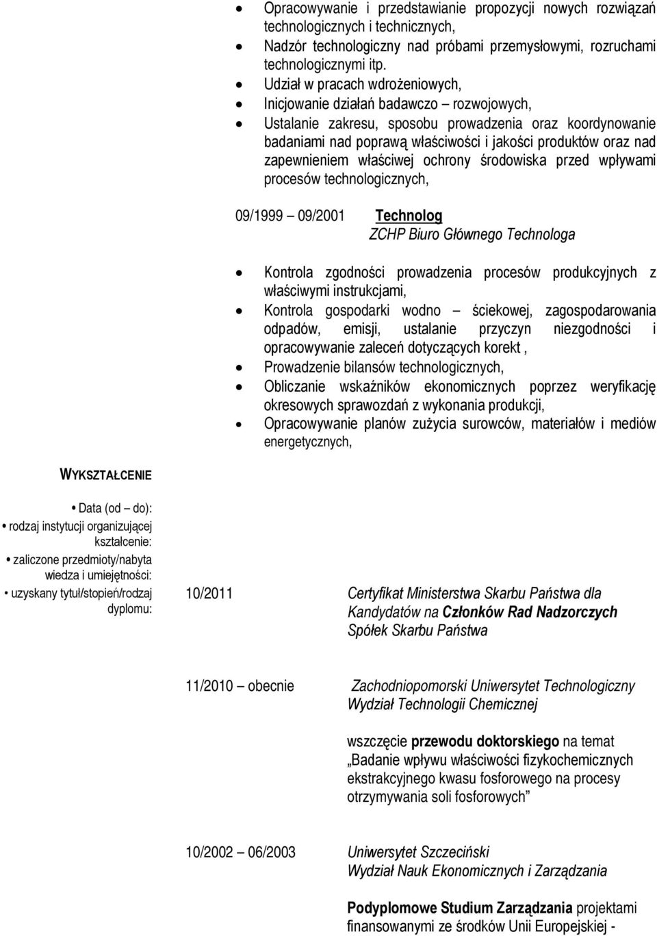 zapewnieniem właściwej ochrony środowiska przed wpływami procesów technologicznych, 09/1999 09/2001 Technolog ZCHP Biuro Głównego Technologa Kontrola zgodności prowadzenia procesów produkcyjnych z