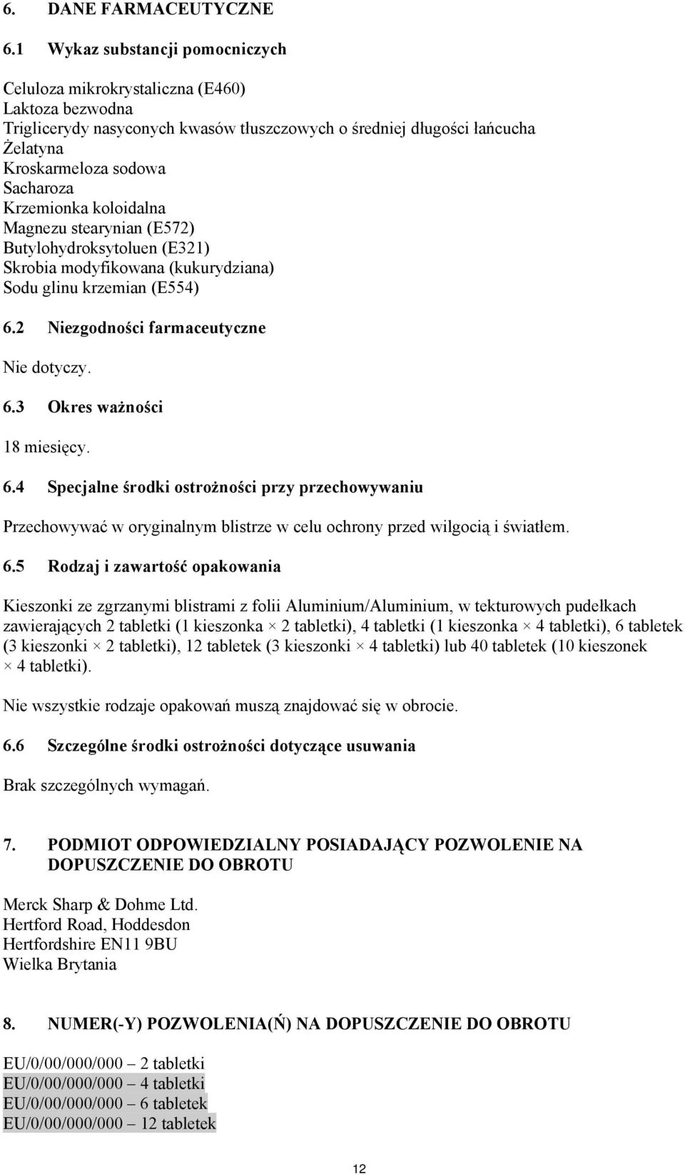 Krzemionka koloidalna Magnezu stearynian (E572) Butylohydroksytoluen (E321) Skrobia modyfikowana (kukurydziana) Sodu glinu krzemian (E554) 6.2 Niezgodności farmaceutyczne Nie dotyczy. 6.3 Okres ważności 18 miesięcy.