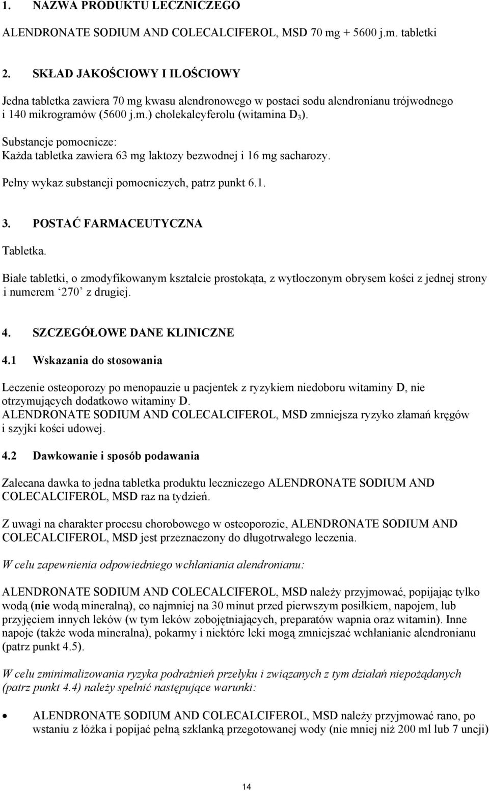 Substancje pomocnicze: Każda tabletka zawiera 63 mg laktozy bezwodnej i 16 mg sacharozy. Pełny wykaz substancji pomocniczych, patrz punkt 6.1. 3. POSTAĆ FARMACEUTYCZNA Tabletka.