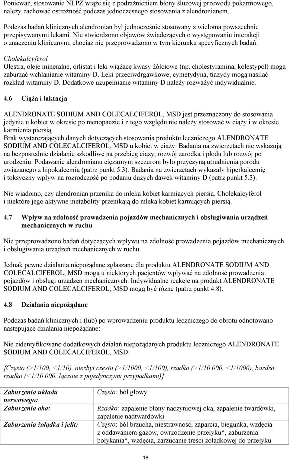 Nie stwierdzono objawów świadczących o występowaniu interakcji o znaczeniu klinicznym, chociaż nie przeprowadzono w tym kierunku specyficznych badań.