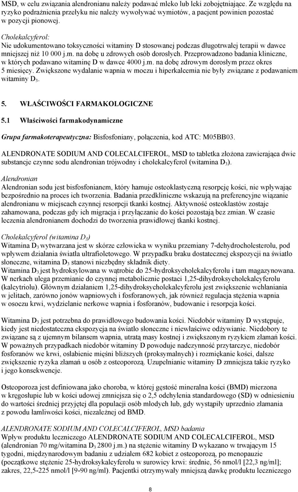 Cholekalcyferol: Nie udokumentowano toksyczności witaminy D stosowanej podczas długotrwałej terapii w dawce mniejszej niż 10 000 j.m. na dobę u zdrowych osób dorosłych.