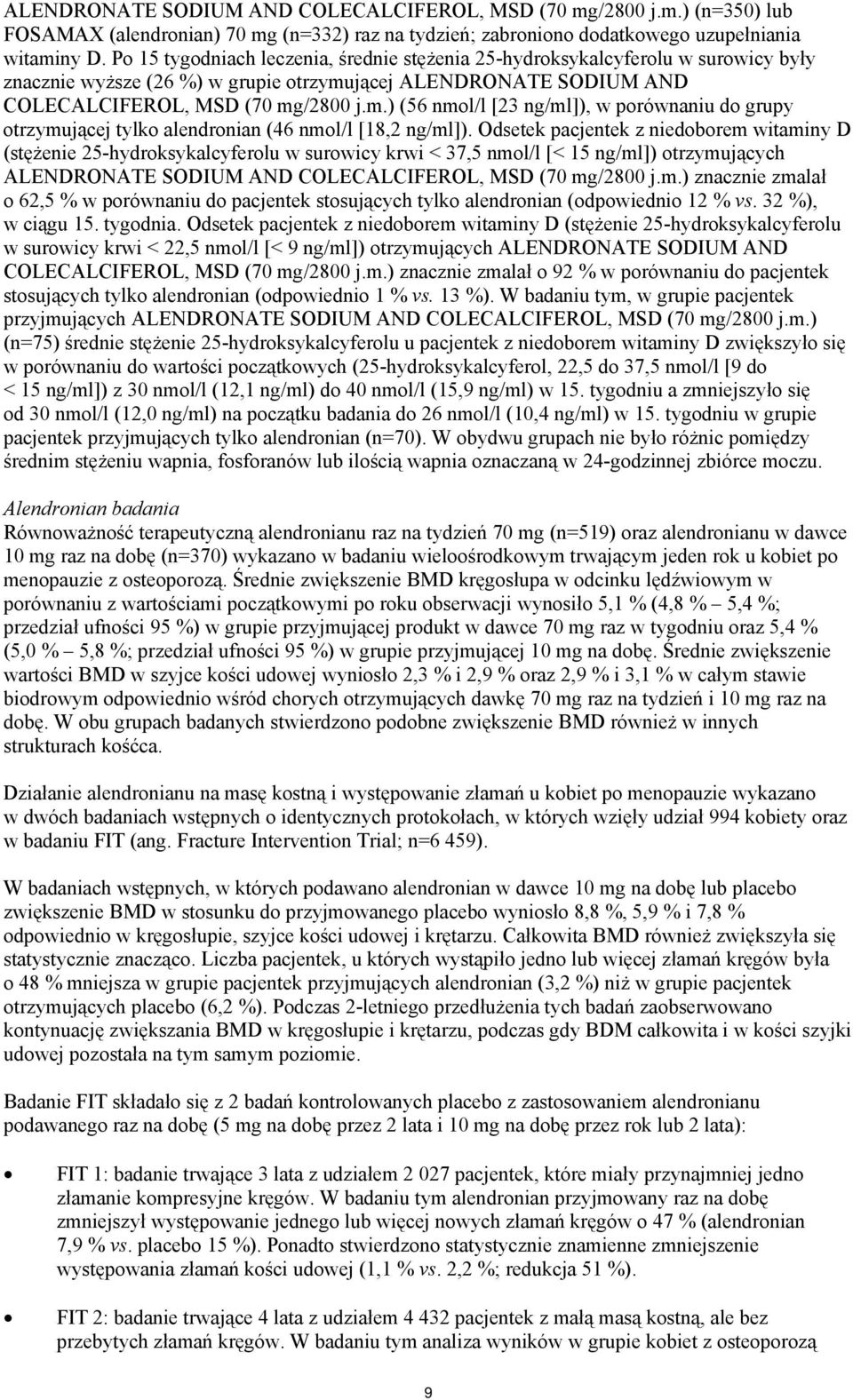 jącej ALENDRONATE SODIUM AND COLECALCIFEROL, MSD (70 mg/2800 j.m.) (56 nmol/l [23 ng/ml]), w porównaniu do grupy otrzymującej tylko alendronian (46 nmol/l [18,2 ng/ml]).