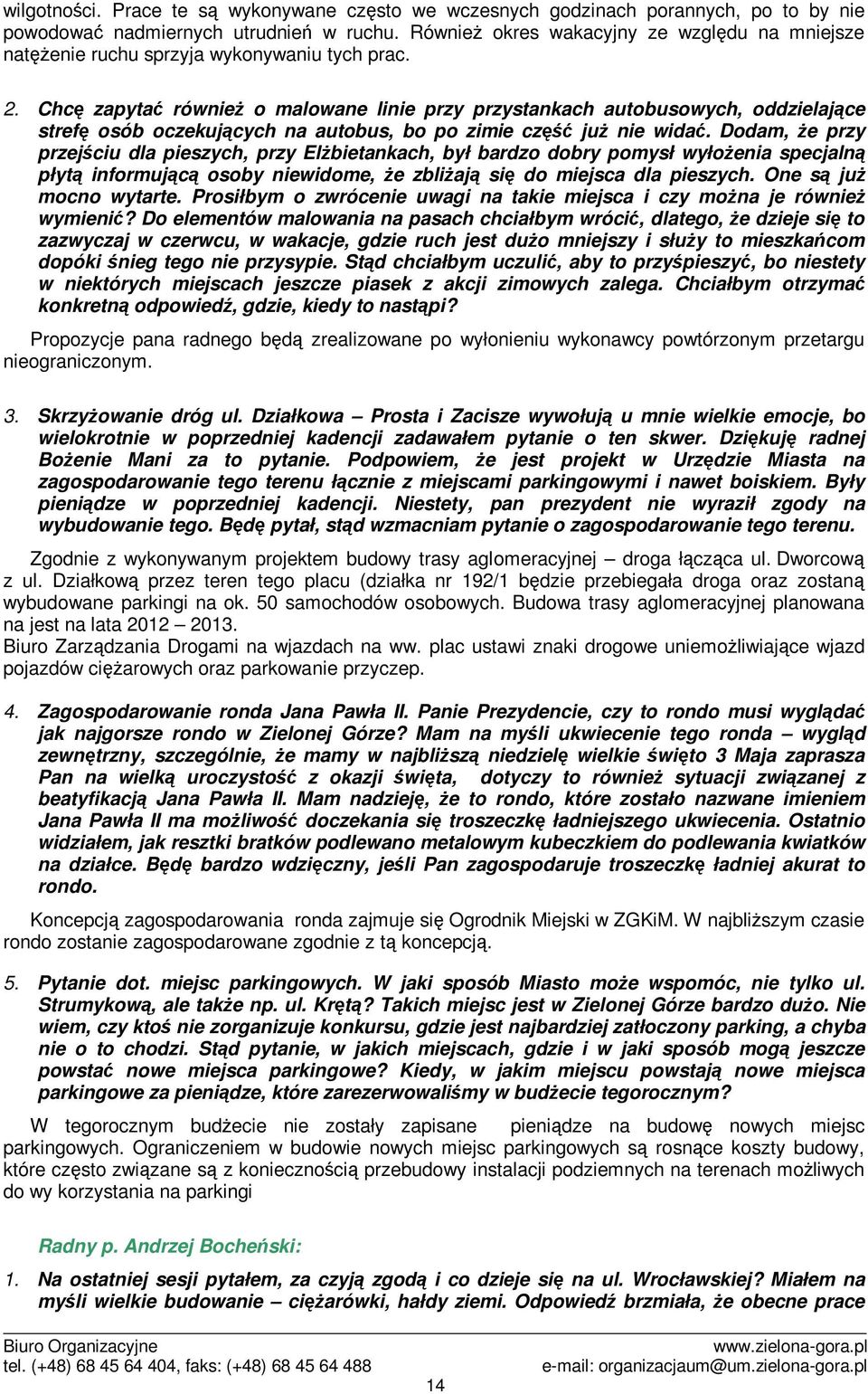 Chc zapyta równie o malowane linie przy przystankach autobusowych, oddzielajce stref osób oczekujcych na autobus, bo po zimie cz ju nie wida.