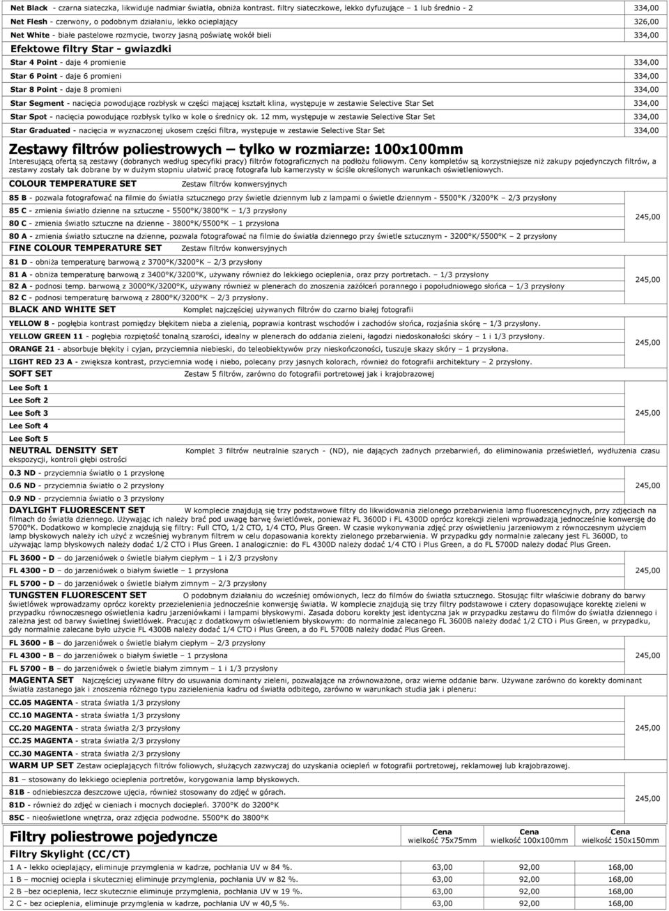 bieli 334,00 Efektowe filtry Star - gwiazdki Star 4 Point - daje 4 promienie 334,00 Star 6 Point - daje 6 promieni 334,00 Star 8 Point - daje 8 promieni 334,00 Star Segment - nacięcia powodujące