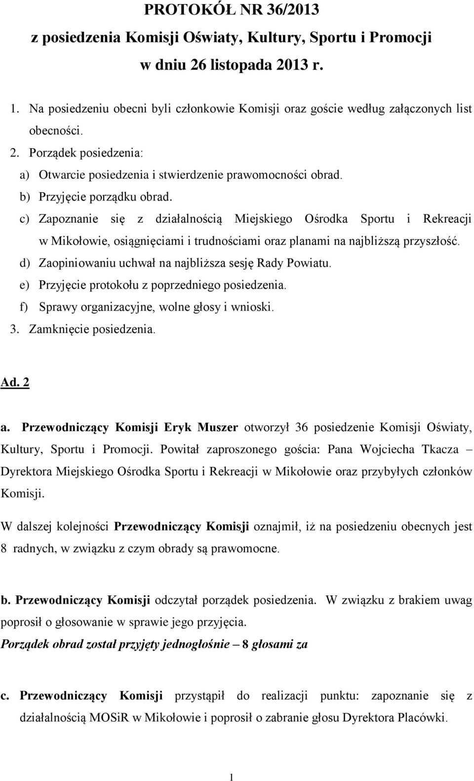 b) Przyjęcie porządku obrad. c) Zapoznanie się z działalnością Miejskiego Ośrodka Sportu i Rekreacji w Mikołowie, osiągnięciami i trudnościami oraz planami na najbliższą przyszłość.