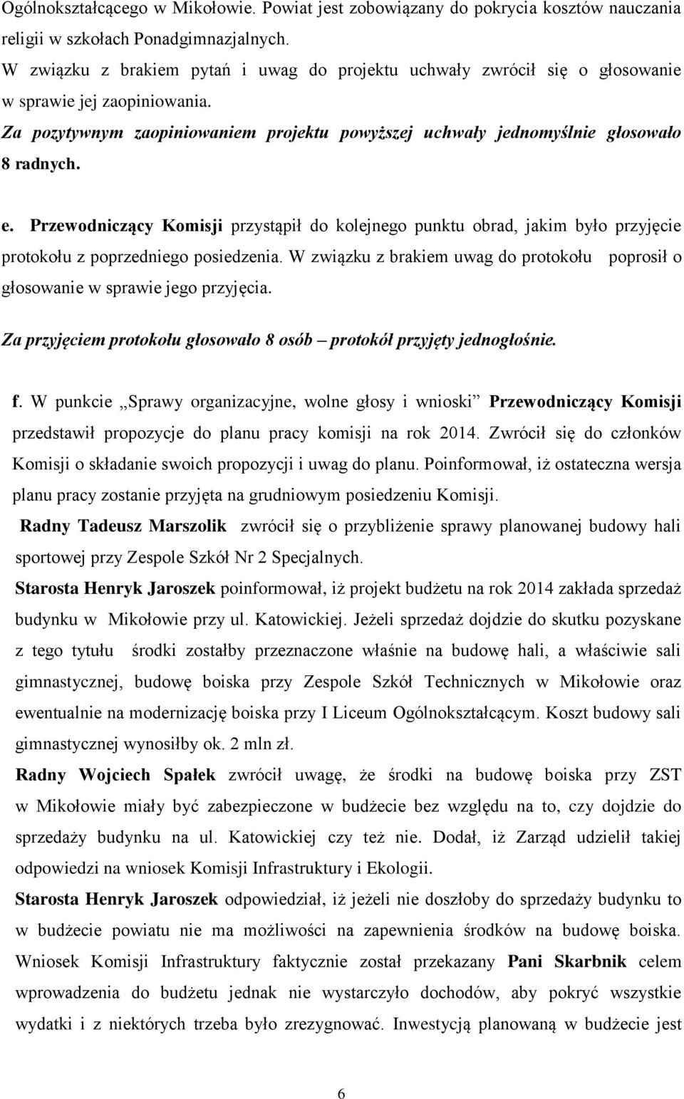 Przewodniczący Komisji przystąpił do kolejnego punktu obrad, jakim było przyjęcie protokołu z poprzedniego posiedzenia.