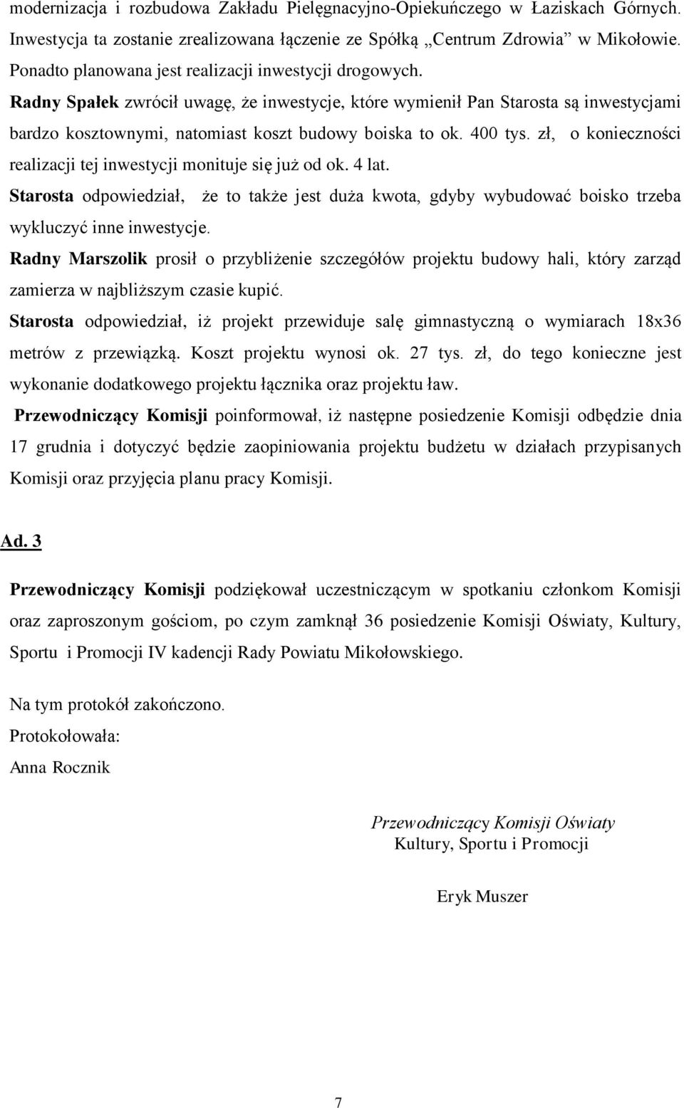 400 tys. zł, o konieczności realizacji tej inwestycji monituje się już od ok. 4 lat. Starosta odpowiedział, że to także jest duża kwota, gdyby wybudować boisko trzeba wykluczyć inne inwestycje.