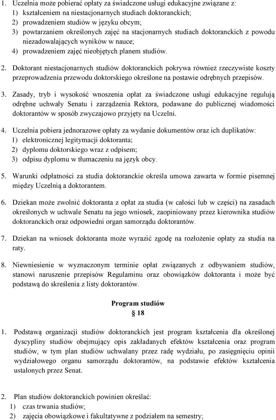 Doktorant niestacjonarnych studiów doktoranckich pokrywa również rzeczywiste koszty przeprowadzenia przewodu doktorskiego określone na postawie odrębnych przepisów. 3.