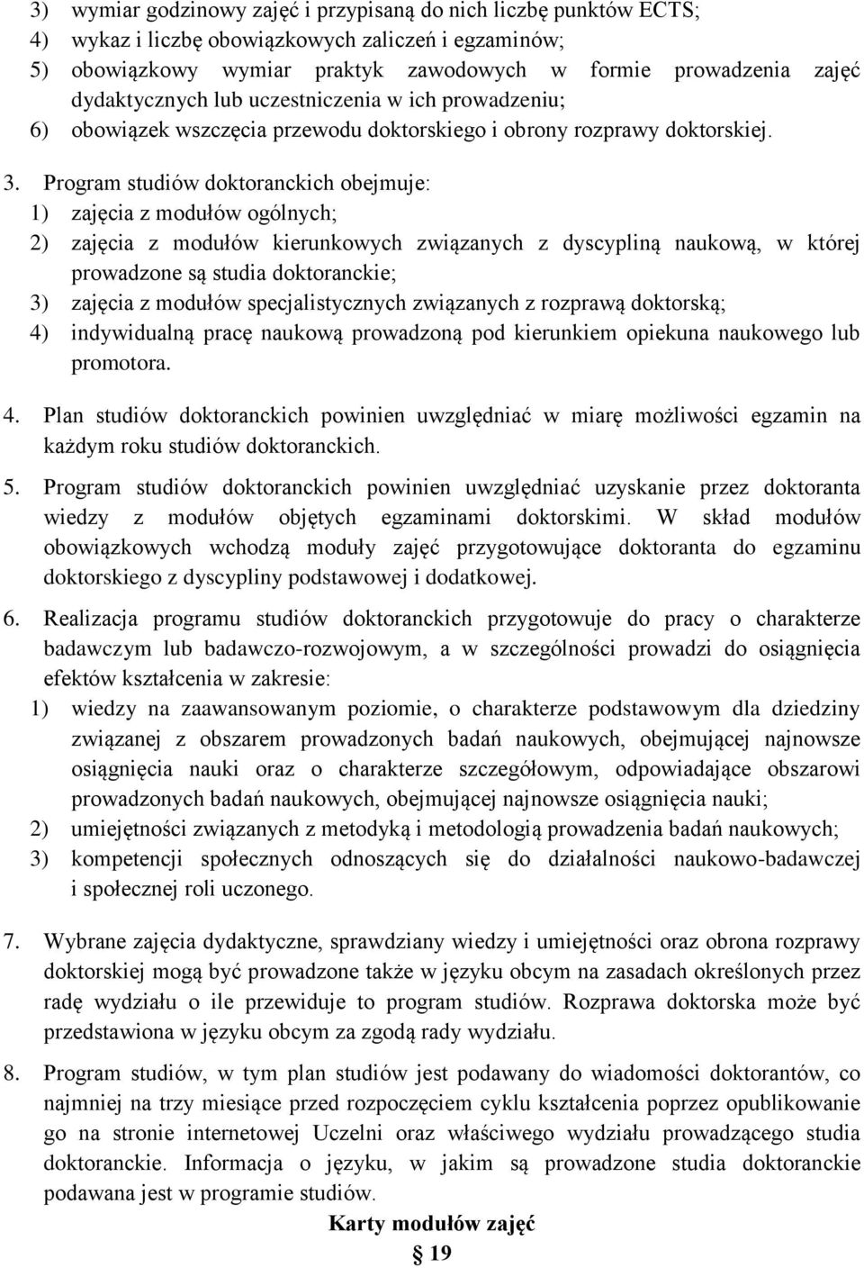 Program studiów doktoranckich obejmuje: 1) zajęcia z modułów ogólnych; 2) zajęcia z modułów kierunkowych związanych z dyscypliną naukową, w której prowadzone są studia doktoranckie; 3) zajęcia z