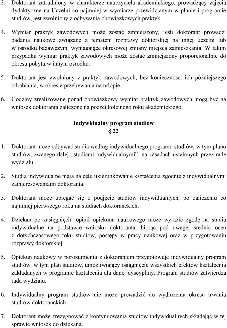 Wymiar praktyk zawodowych może zostać zmniejszony, jeśli doktorant prowadzi badania naukowe związane z tematem rozprawy doktorskiej na innej uczelni lub w ośrodku badawczym, wymagające okresowej