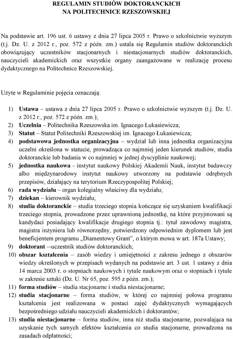 procesu dydaktycznego na Politechnice Rzeszowskiej. Użyte w Regulaminie pojęcia oznaczają: 1) Ustawa ustawa z dnia 27 lipca 2005 r. Prawo o szkolnictwie wyższym (t.j. Dz. U. z 2012 r., poz.