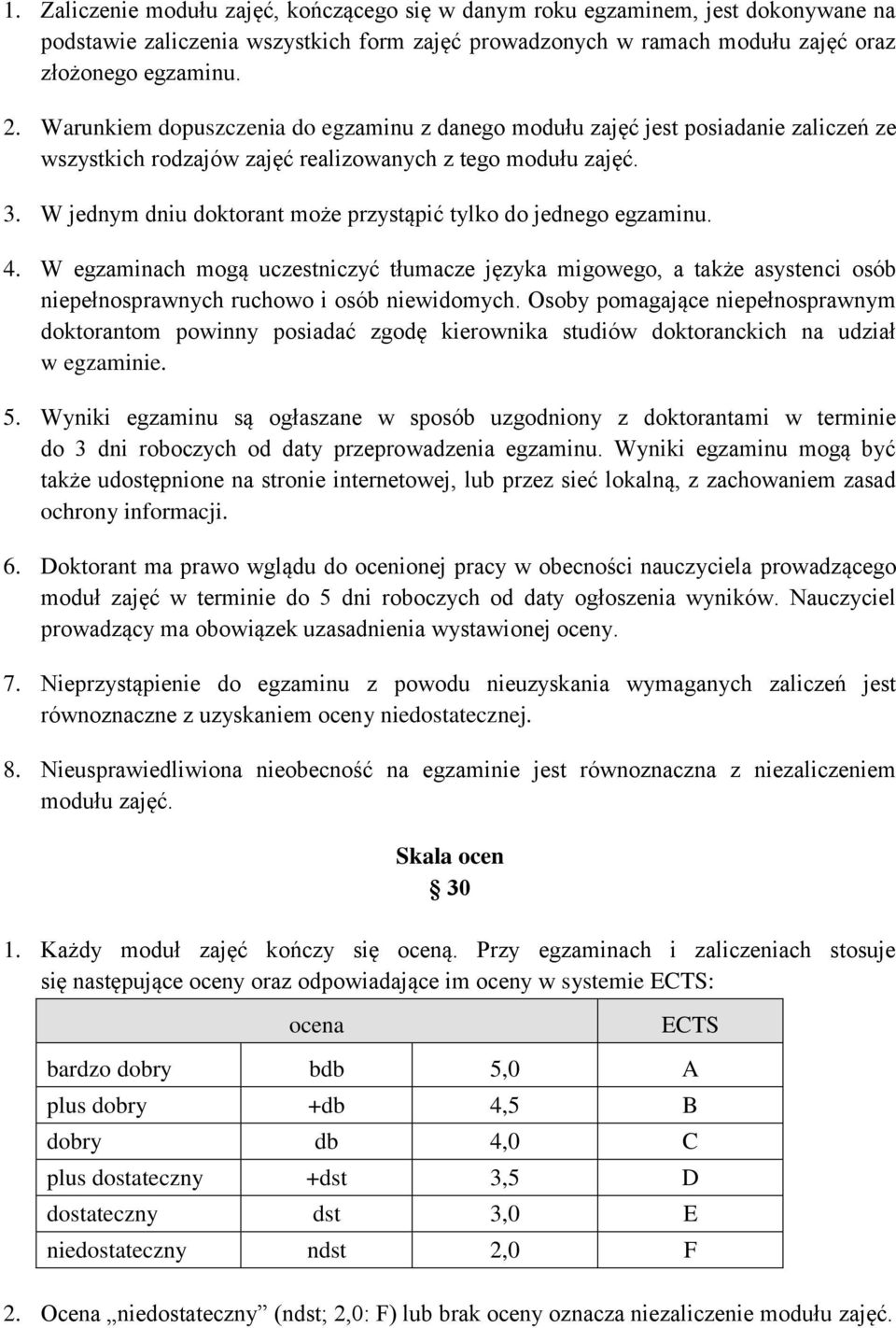 W jednym dniu doktorant może przystąpić tylko do jednego egzaminu. 4. W egzaminach mogą uczestniczyć tłumacze języka migowego, a także asystenci osób niepełnosprawnych ruchowo i osób niewidomych.