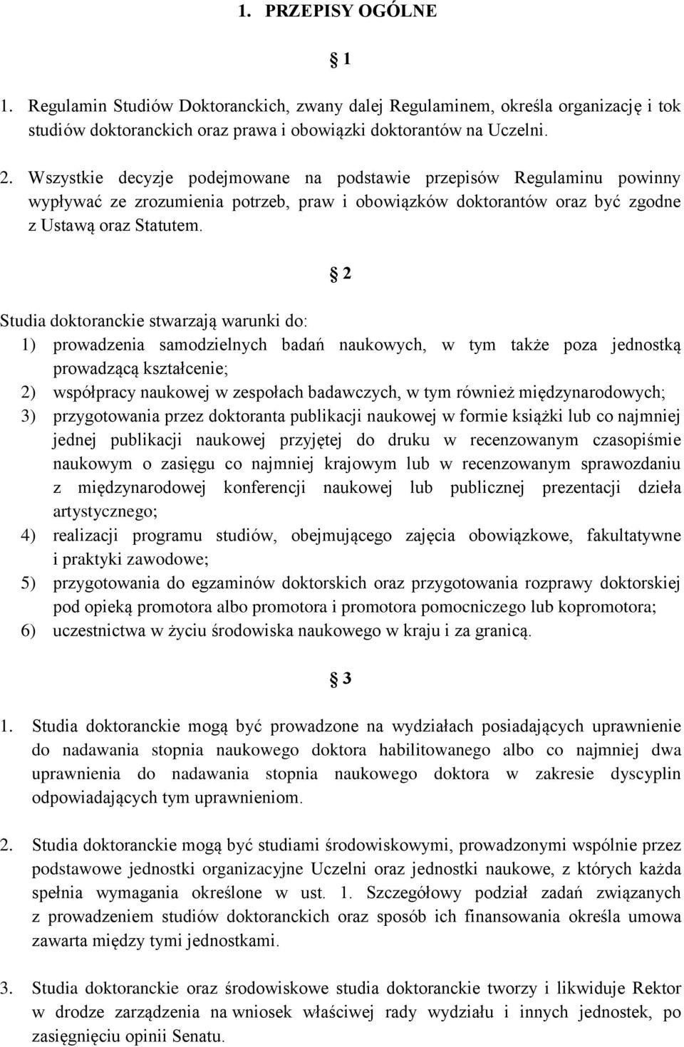 2 Studia doktoranckie stwarzają warunki do: 1) prowadzenia samodzielnych badań naukowych, w tym także poza jednostką prowadzącą kształcenie; 2) współpracy naukowej w zespołach badawczych, w tym