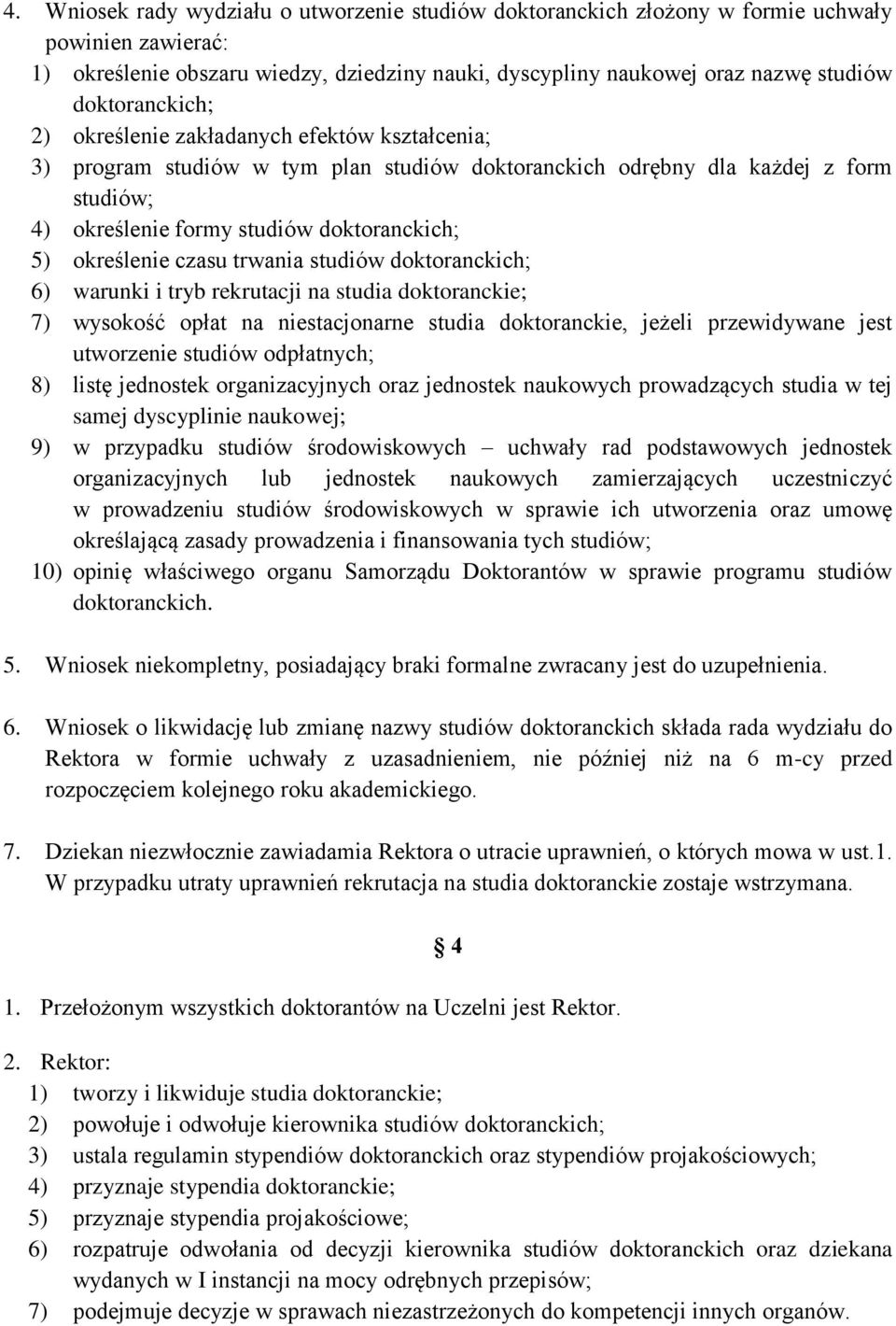 określenie czasu trwania studiów doktoranckich; 6) warunki i tryb rekrutacji na studia doktoranckie; 7) wysokość opłat na niestacjonarne studia doktoranckie, jeżeli przewidywane jest utworzenie