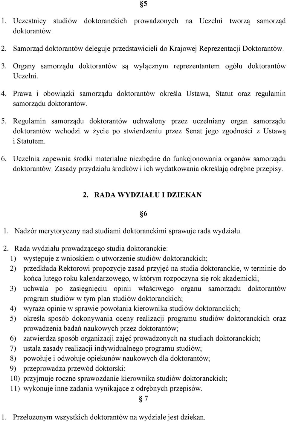 Regulamin samorządu doktorantów uchwalony przez uczelniany organ samorządu doktorantów wchodzi w życie po stwierdzeniu przez Senat jego zgodności z Ustawą i Statutem. 6.