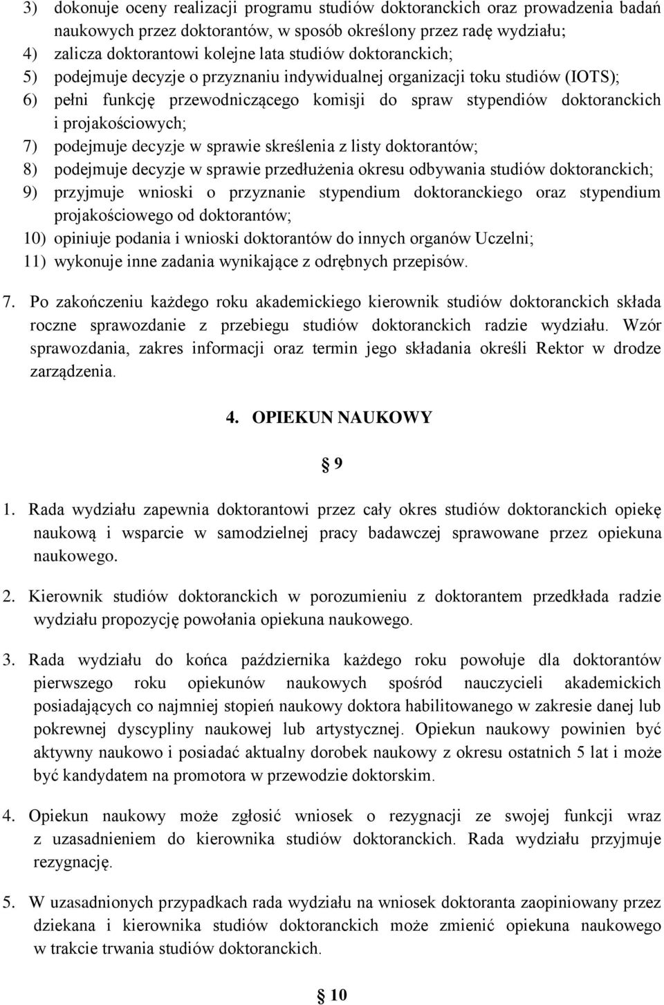 podejmuje decyzje w sprawie skreślenia z listy doktorantów; 8) podejmuje decyzje w sprawie przedłużenia okresu odbywania studiów doktoranckich; 9) przyjmuje wnioski o przyznanie stypendium