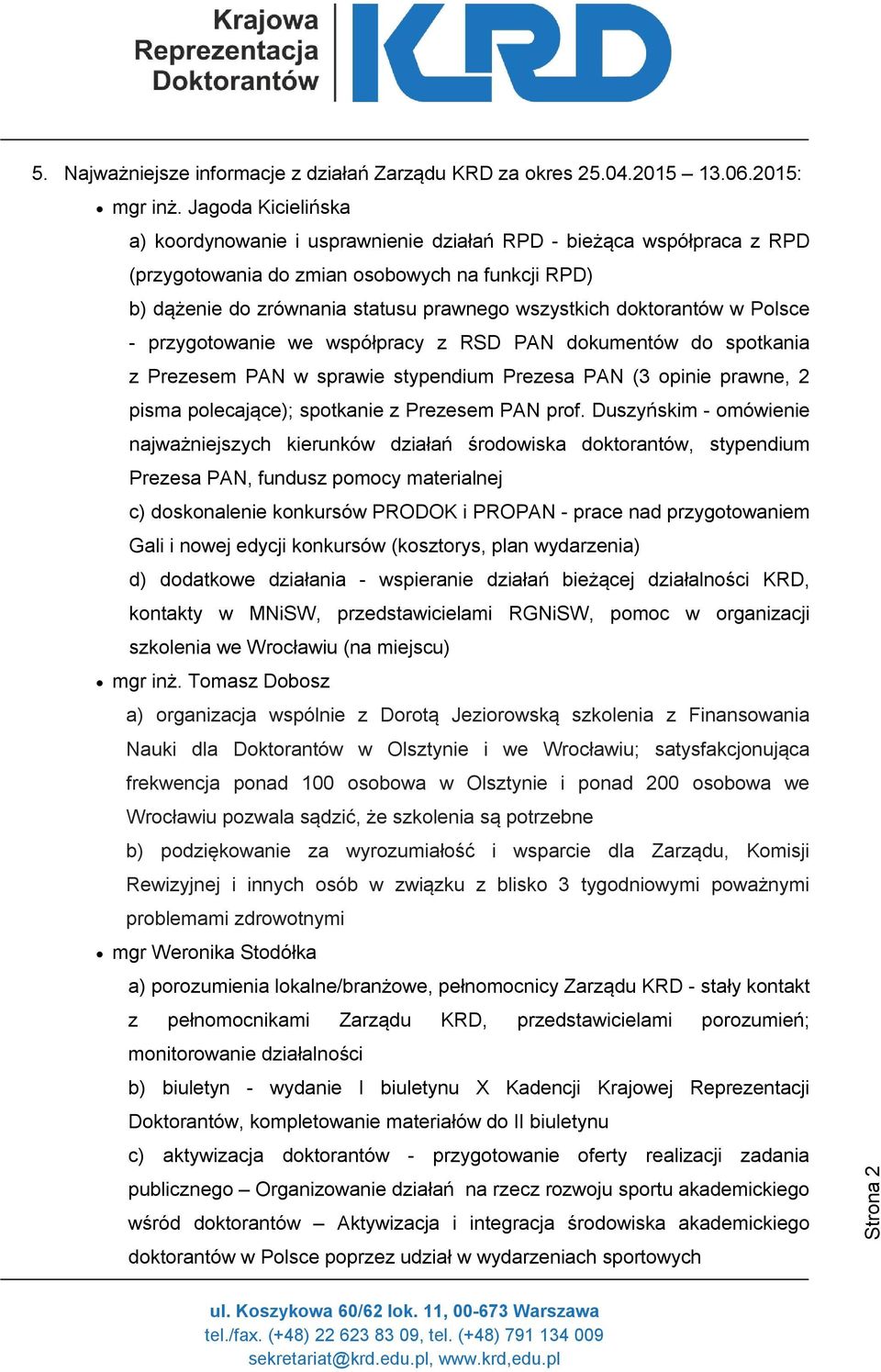 doktorantów w Polsce - przygotowanie we współpracy z RSD PAN dokumentów do spotkania z Prezesem PAN w sprawie stypendium Prezesa PAN (3 opinie prawne, 2 pisma polecające); spotkanie z Prezesem PAN