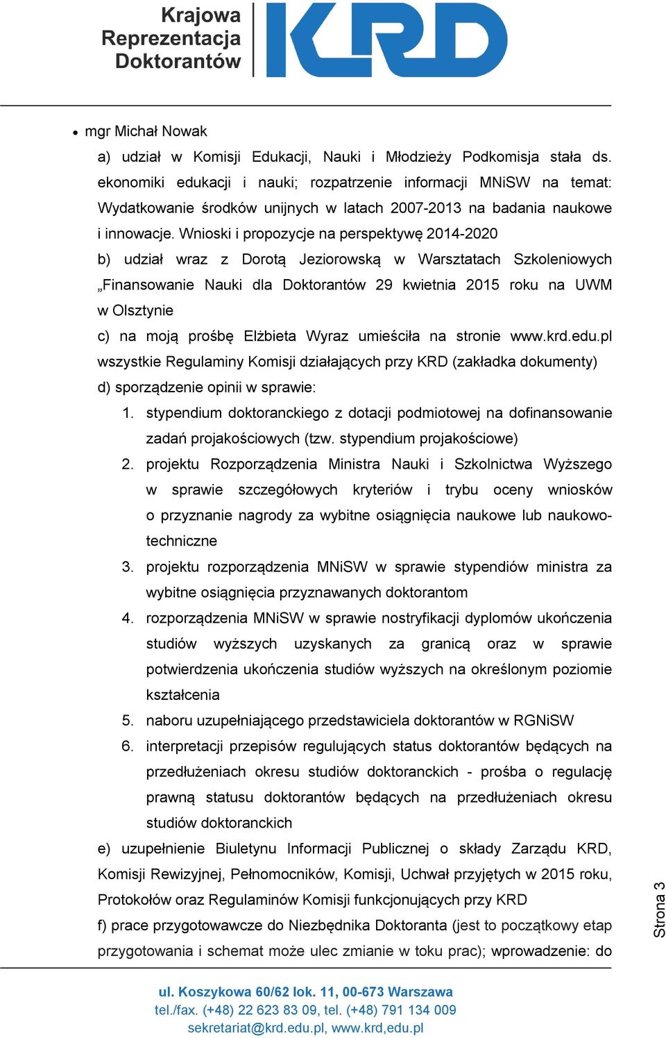 Wnioski i propozycje na perspektywę 2014-2020 b) udział wraz z Dorotą Jeziorowską w Warsztatach Szkoleniowych Finansowanie Nauki dla Doktorantów 29 kwietnia 2015 roku na UWM w Olsztynie c) na moją