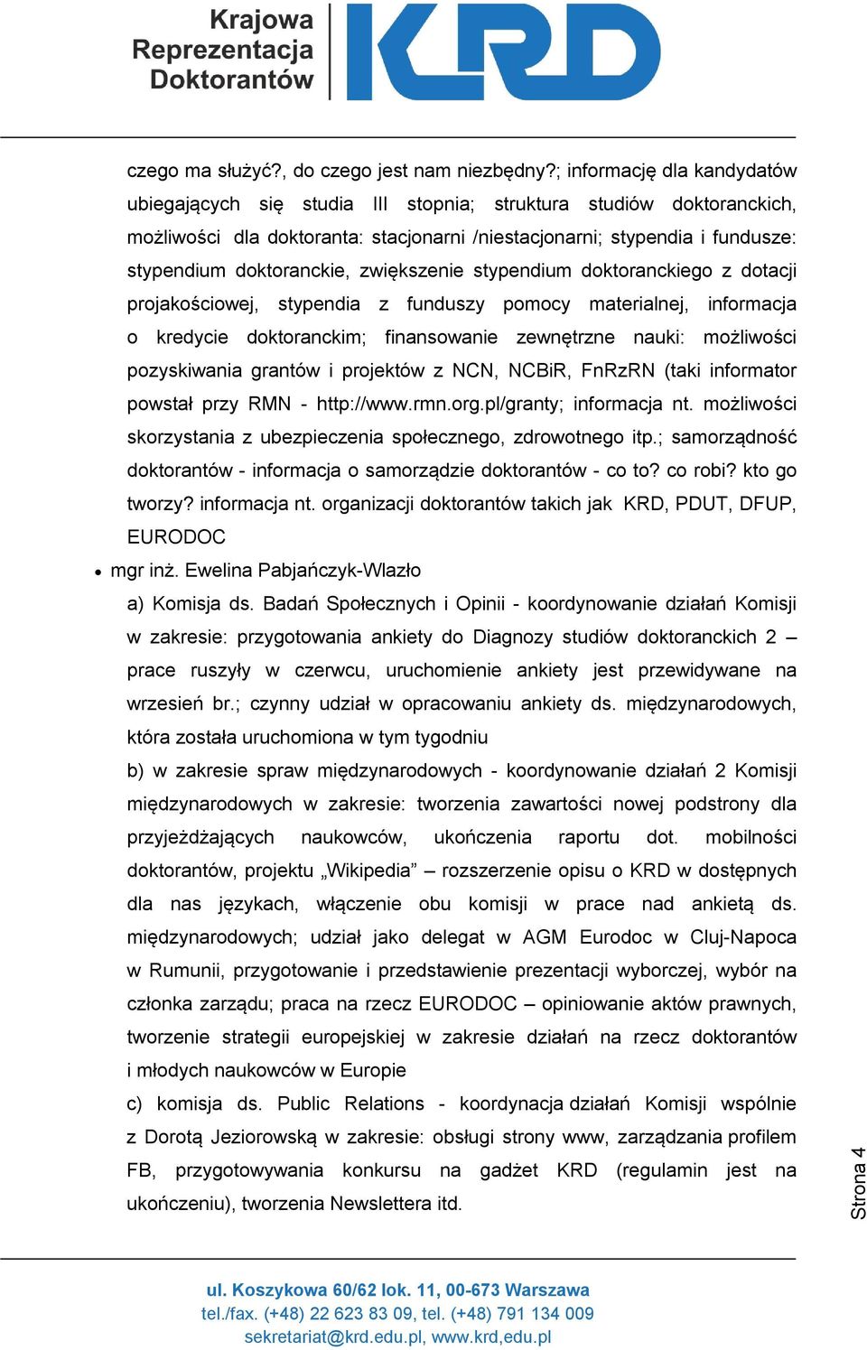 doktoranckie, zwiększenie stypendium doktoranckiego z dotacji projakościowej, stypendia z funduszy pomocy materialnej, informacja o kredycie doktoranckim; finansowanie zewnętrzne nauki: możliwości