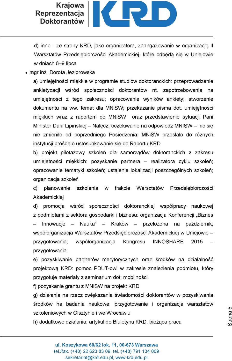 zapotrzebowania na umiejętności z tego zakresu; opracowanie wyników ankiety; stworzenie dokumentu na ww. temat dla MNiSW; przekazanie pisma dot.