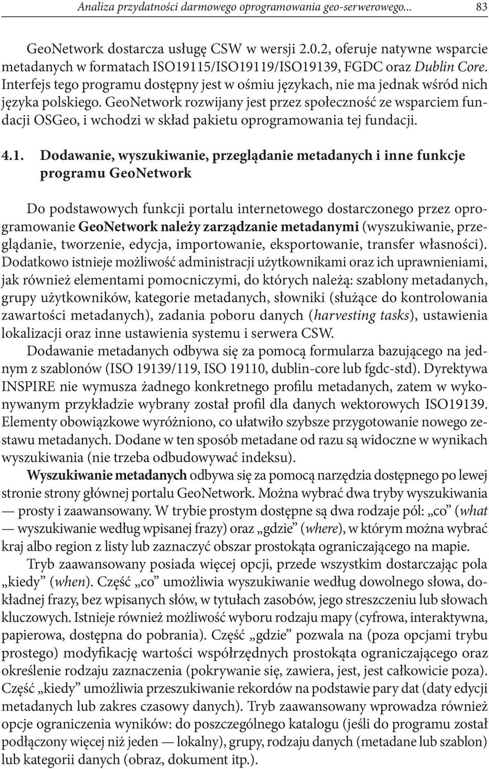 GeoNetwork rozwijany jest przez społeczność ze wsparciem fundacji OSGeo, i wchodzi w skład pakietu oprogramowania tej fundacji. 4.1.