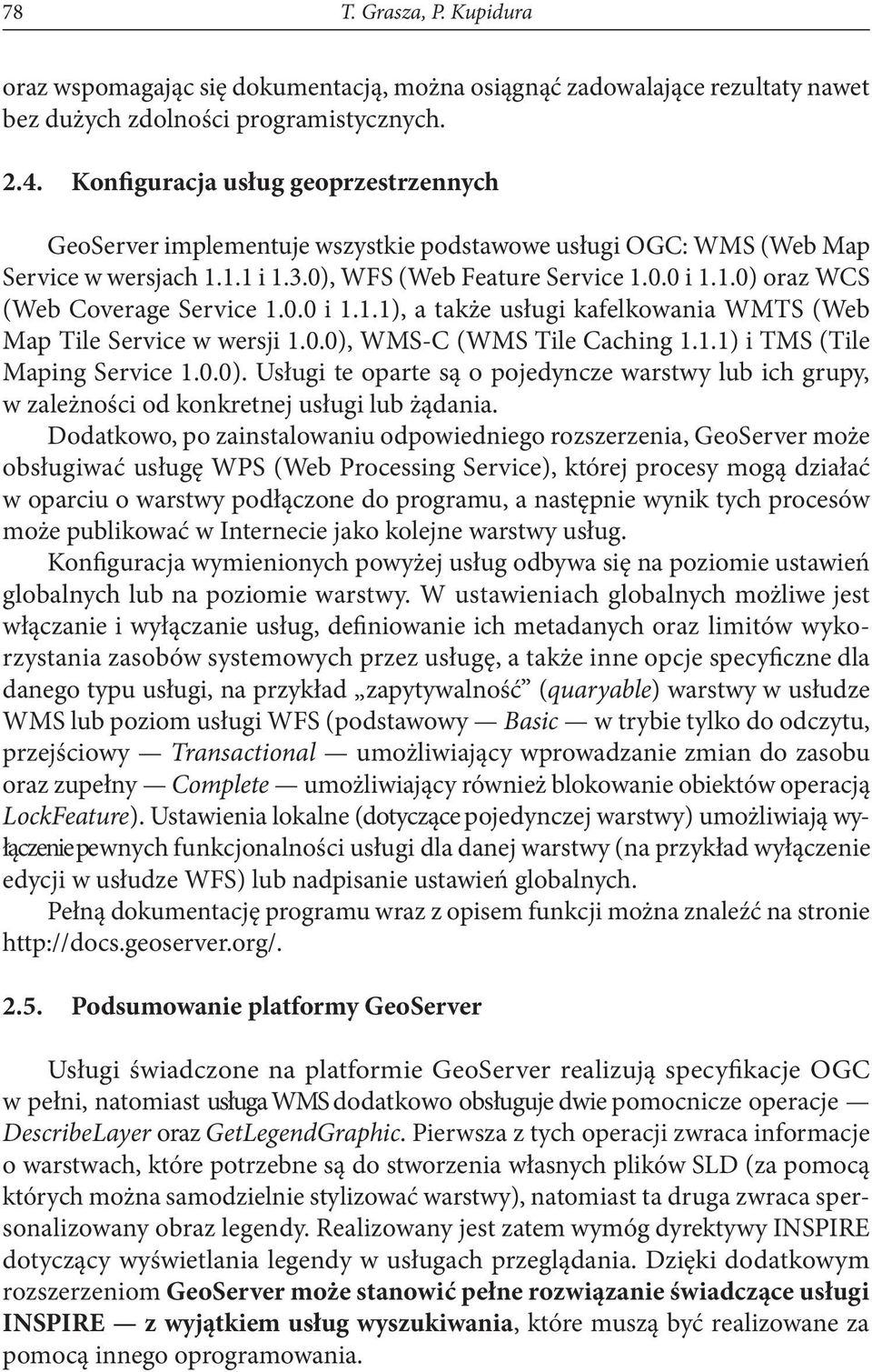 0.0 i 1.1.1), a także usługi kafelkowania WMTS (Web Map Tile Service w wersji 1.0.0), WMS-C (WMS Tile Caching 1.1.1) i TMS (Tile Maping Service 1.0.0). Usługi te oparte są o pojedyncze warstwy lub ich grupy, w zależności od konkretnej usługi lub żądania.