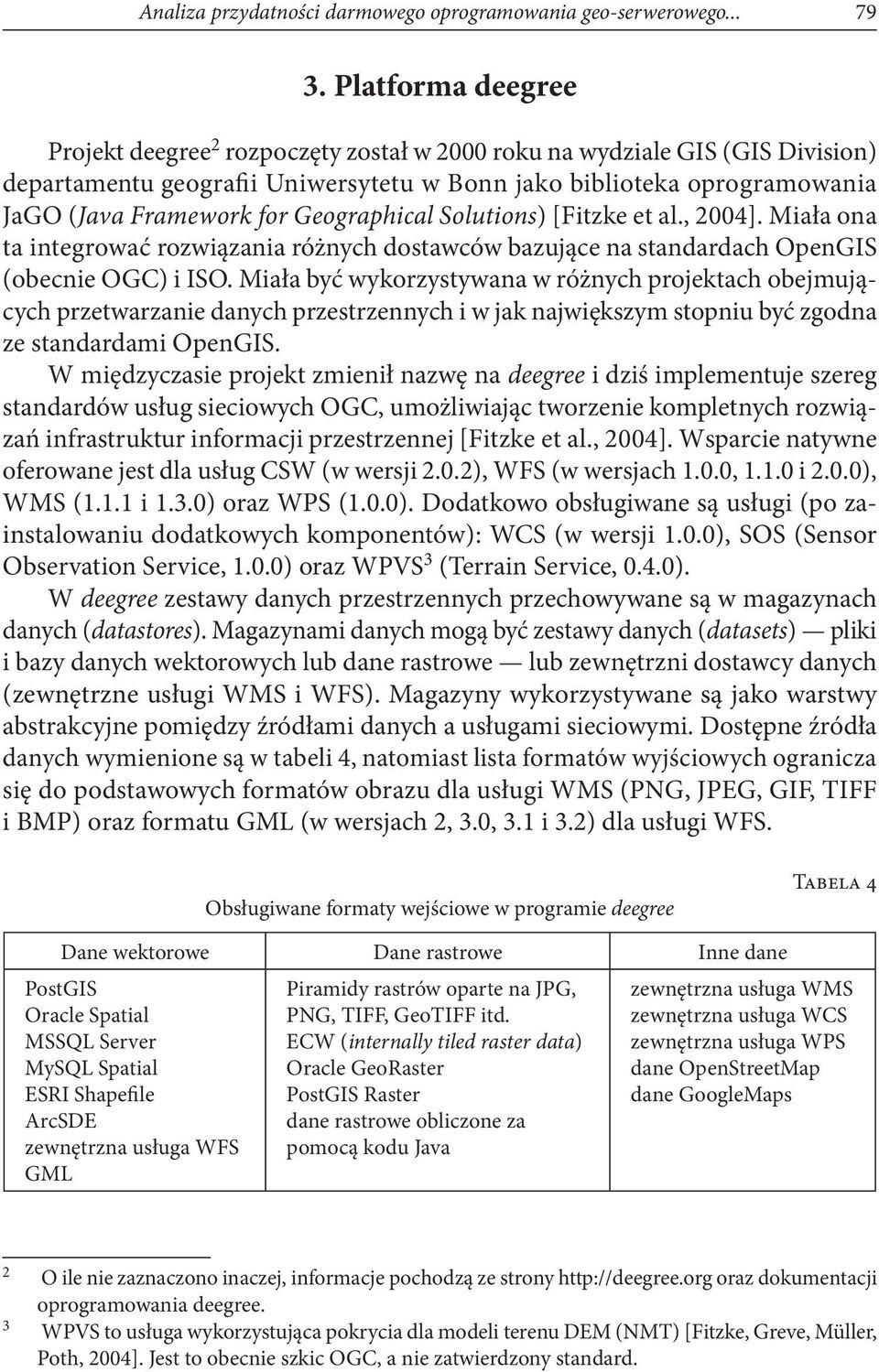 Geographical Solutions) [Fitzke et al., 2004]. Miała ona ta integrować rozwiązania różnych dostawców bazujące na standardach OpenGIS (obecnie OGC) i ISO.