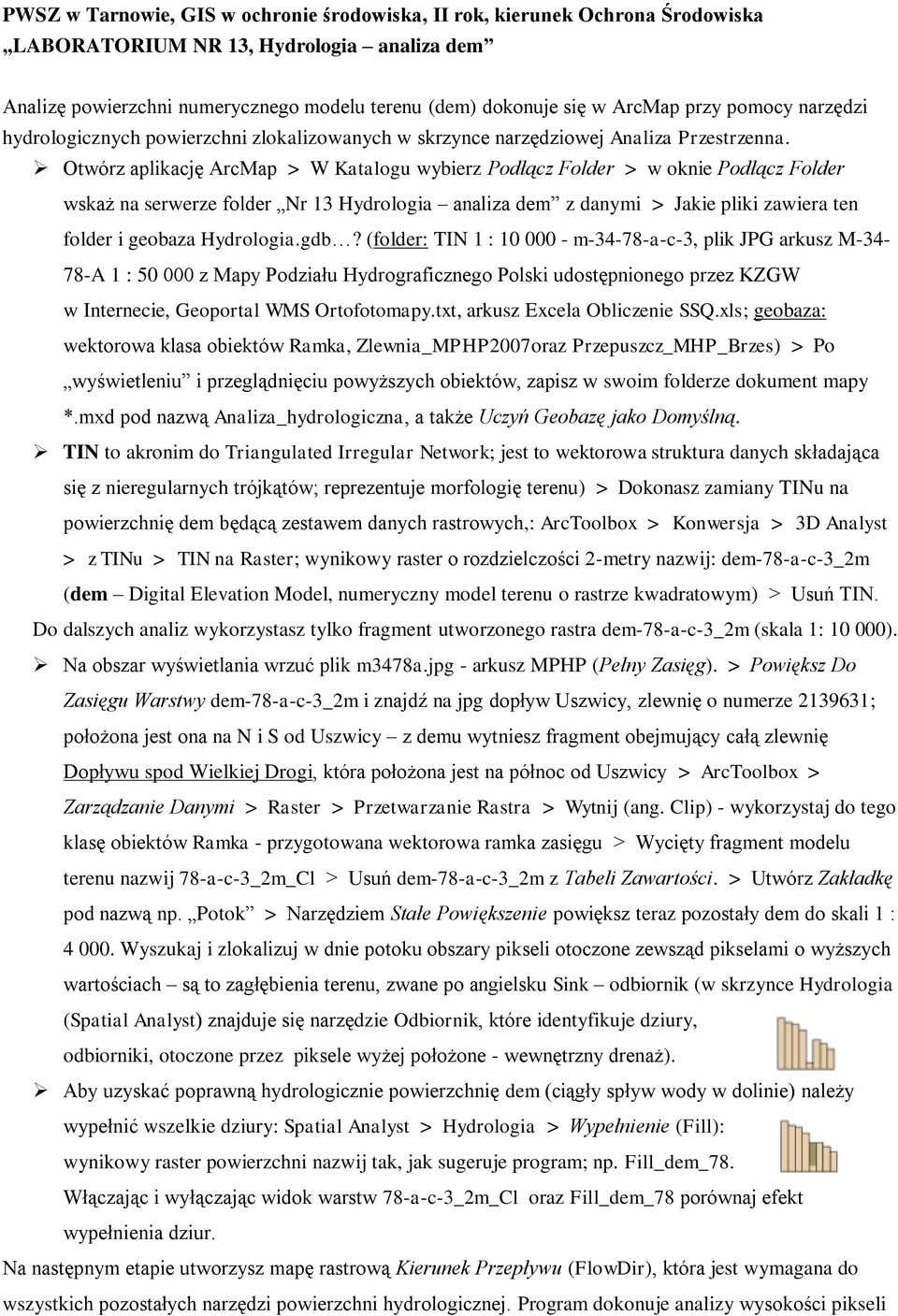 Otwórz aplikację ArcMap > W Katalogu wybierz Podłącz Folder > w oknie Podłącz Folder wskaż na serwerze folder Nr 13 Hydrologia analiza dem z danymi > Jakie pliki zawiera ten folder i geobaza