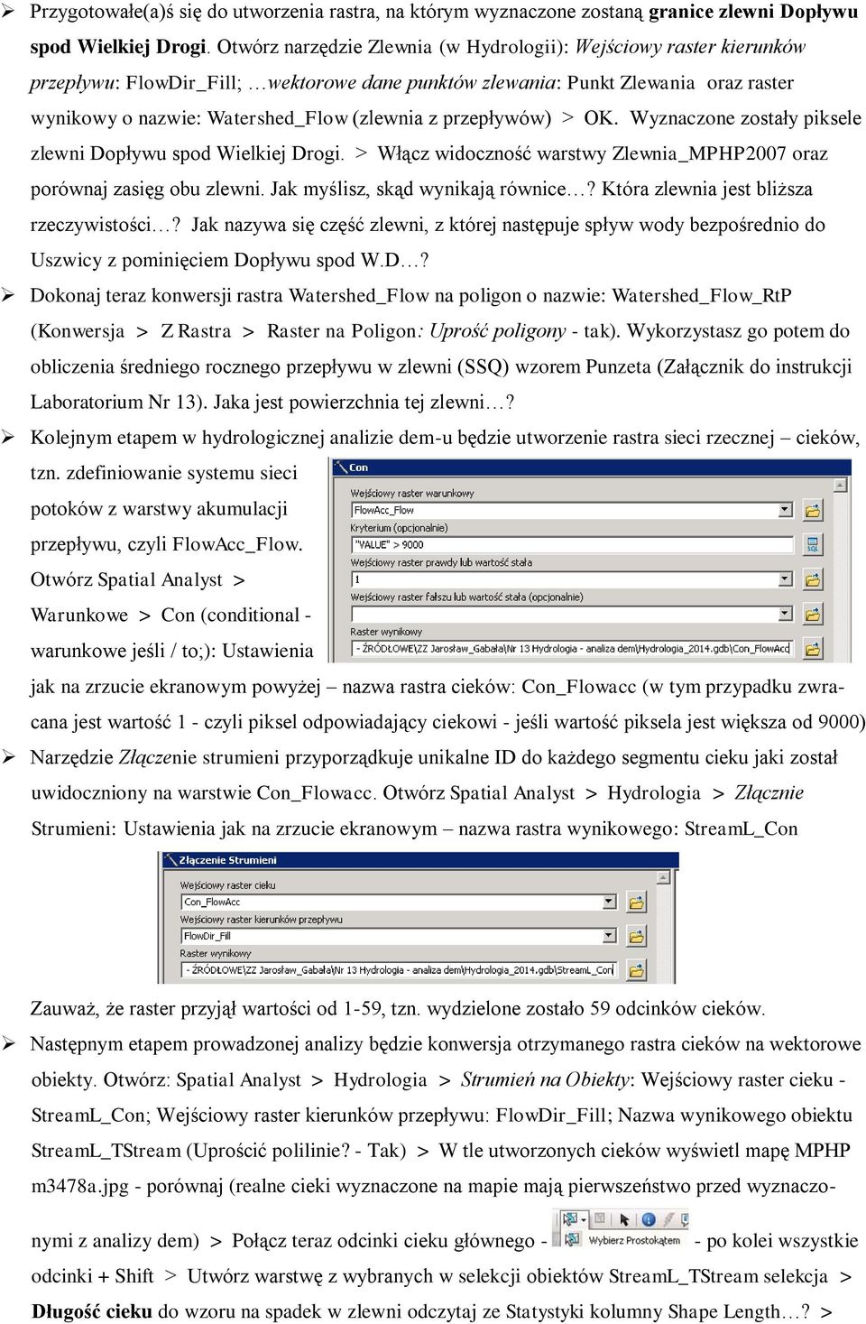 przepływów) > OK. Wyznaczone zostały piksele zlewni Dopływu spod Wielkiej Drogi. > Włącz widoczność warstwy Zlewnia_MPHP2007 oraz porównaj zasięg obu zlewni. Jak myślisz, skąd wynikają równice?