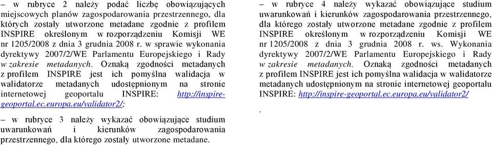 Oznaką zgodności metadanych z profilem jest ich pomyślna walidacja w walidatorze metadanych udostępnionym na stronie internetowej geoportalu : http://inspiregeoportal.ec.europa.