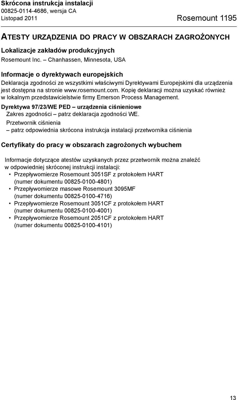 Kopię deklaracji można uzyskać również w lokalnym przedstawicielstwie firmy Emerson Process Management. Dyrektywa 97/23/WE PED urządzenia ciśnieniowe Zakres zgodności patrz deklaracja zgodności WE.