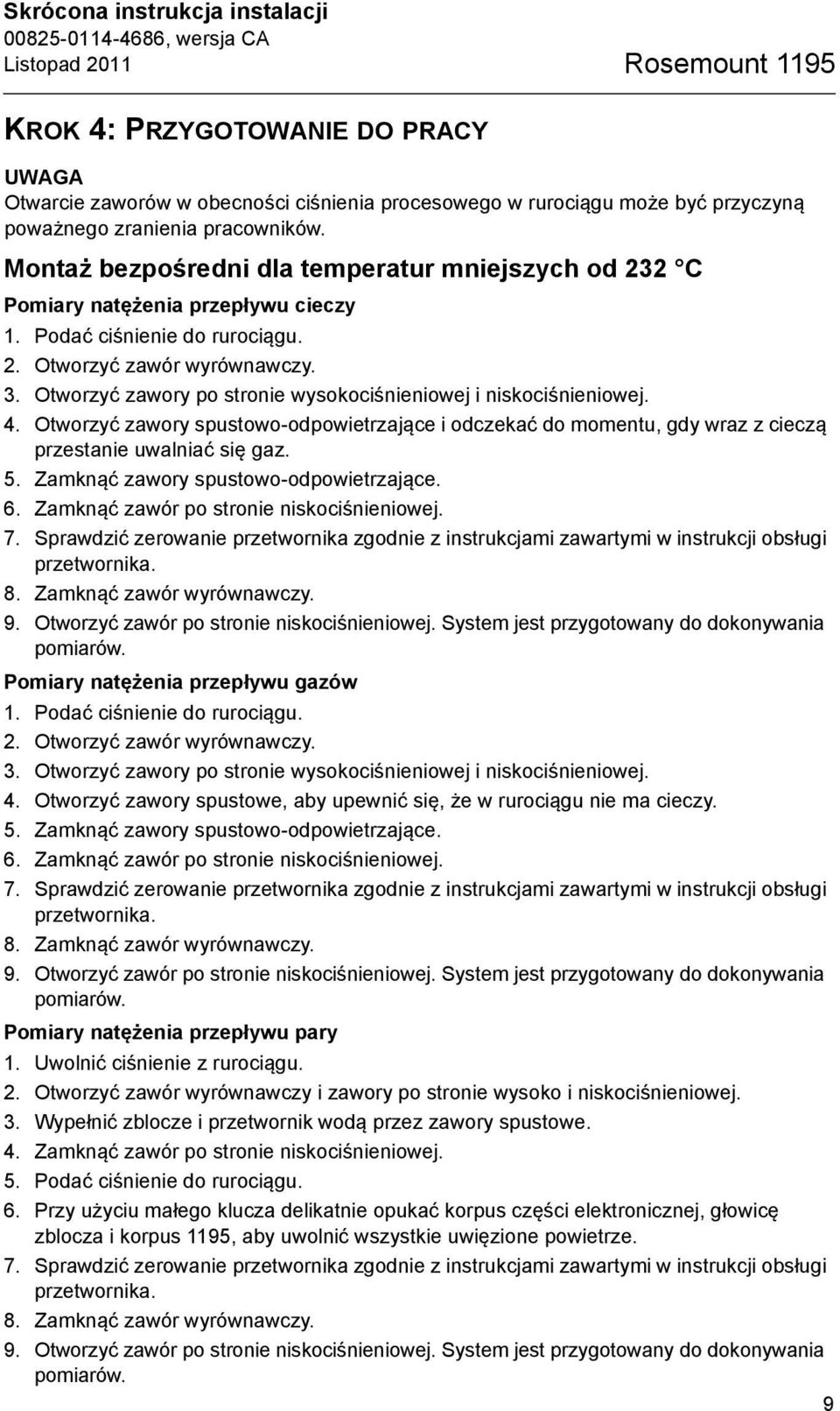 Otworzyć zawory po stronie wysokociśnieniowej i niskociśnieniowej. 4. Otworzyć zawory spustowo-odpowietrzające i odczekać do momentu, gdy wraz z cieczą przestanie uwalniać się gaz. 5.