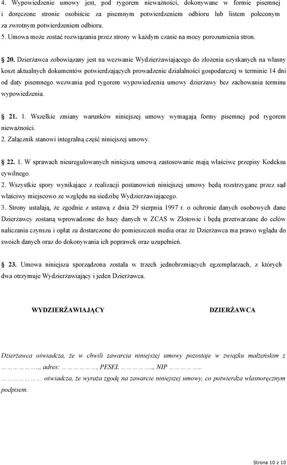 Dzierżawca zobowiązany jest na wezwanie Wydzierżawiającego do złożenia uzyskanych na własny koszt aktualnych dokumentów potwierdzających prowadzenie działalności gospodarczej w terminie 14 dni od