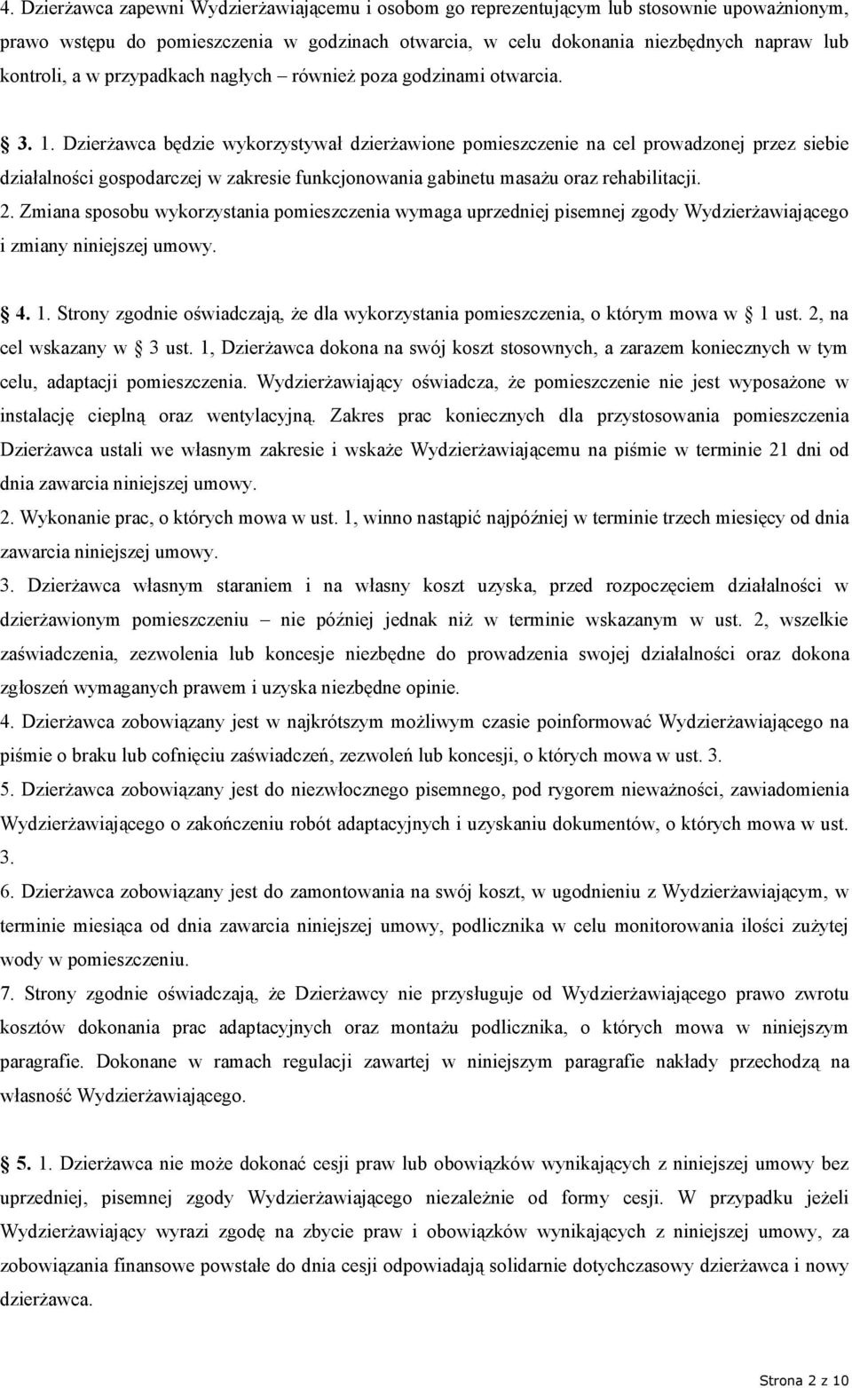 Dzierżawca będzie wykorzystywał dzierżawione pomieszczenie na cel prowadzonej przez siebie działalności gospodarczej w zakresie funkcjonowania gabinetu masażu oraz rehabilitacji. 2.