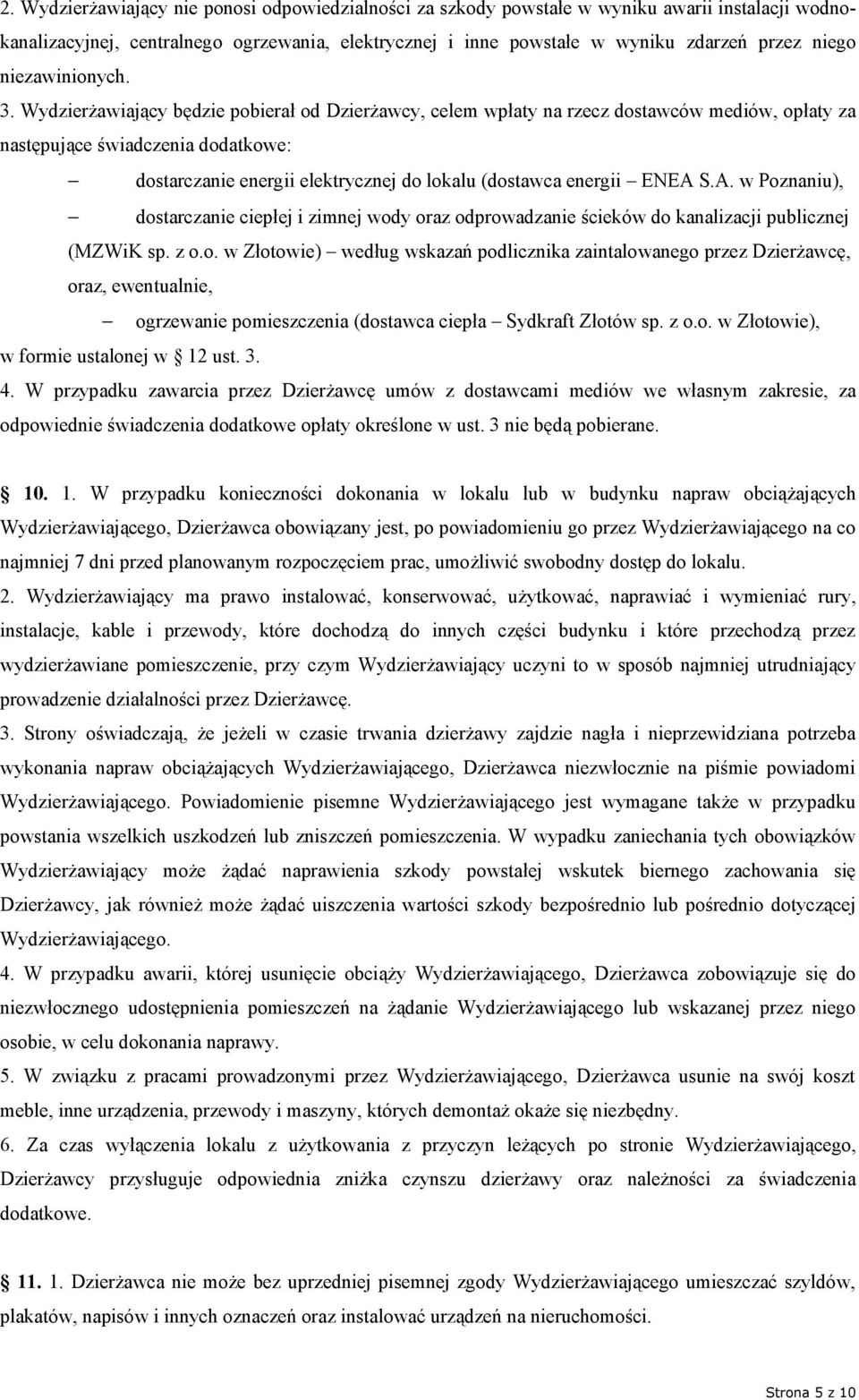 Wydzierżawiający będzie pobierał od Dzierżawcy, celem wpłaty na rzecz dostawców mediów, opłaty za następujące świadczenia dodatkowe: dostarczanie energii elektrycznej do lokalu (dostawca energii ENEA