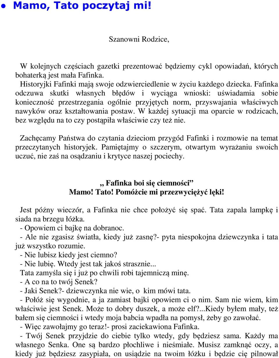 Fafinka odczuwa skutki własnych błędów i wyciąga wnioski: uświadamia sobie konieczność przestrzegania ogólnie przyjętych norm, przyswajania właściwych nawyków oraz kształtowania postaw.