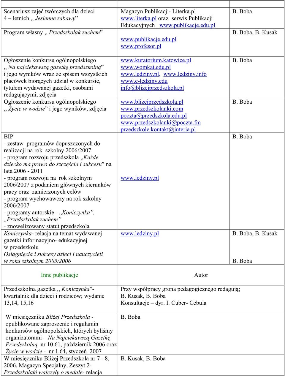 zestaw programów dopuszczonych do realizacji na rok szkolny 2006/2007 - program rozwoju przedszkola,,kaŝde dziecko ma prawo do szczęścia i sukcesu na lata 2006-2011 - program rozwoju na rok szkolnym