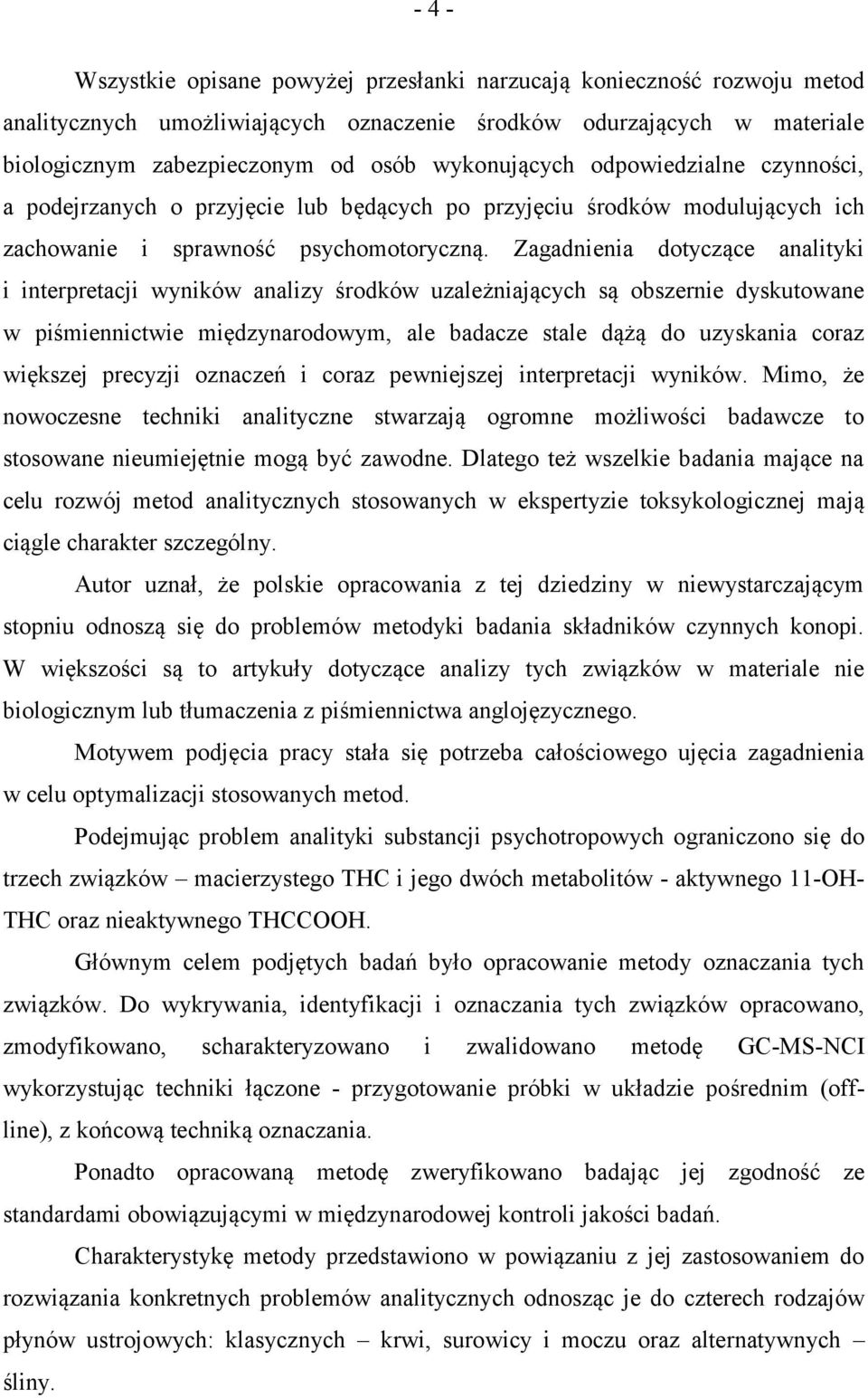 Zagadnienia dotyczące analityki i interpretacji wyników analizy środków uzależniających są obszernie dyskutowane w piśmiennictwie międzynarodowym, ale badacze stale dążą do uzyskania coraz większej