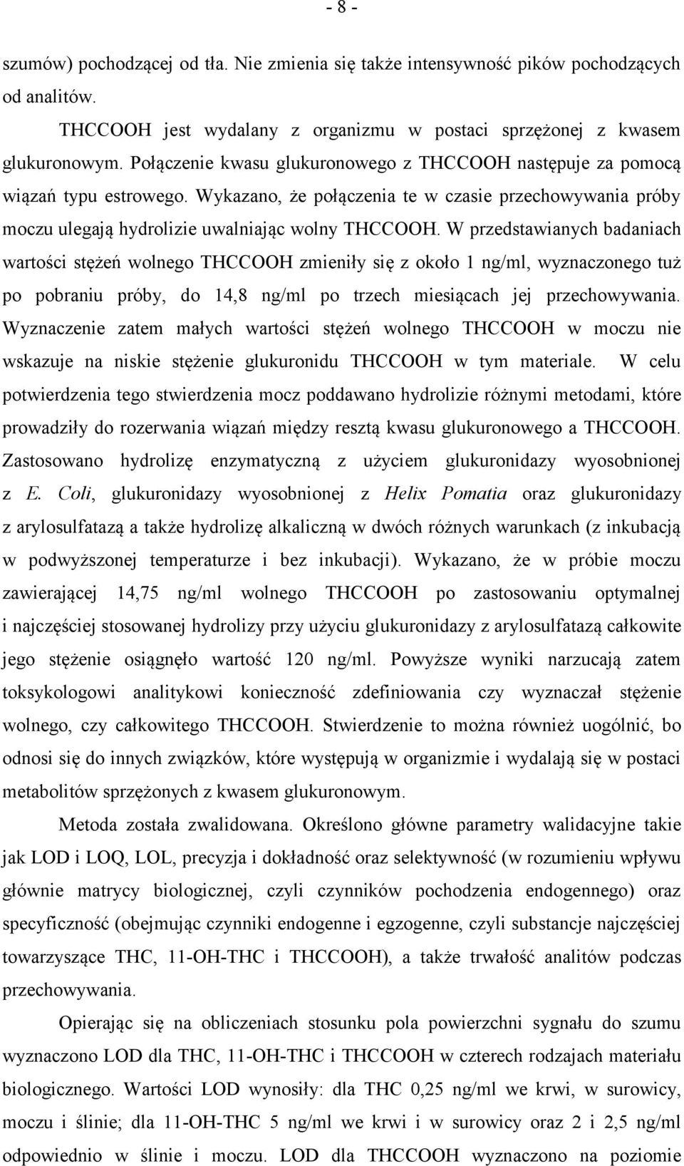 W przedstawianych badaniach wartości stężeń wolnego THCCOOH zmieniły się z około 1 ng/ml, wyznaczonego tuż po pobraniu próby, do 14,8 ng/ml po trzech miesiącach jej przechowywania.