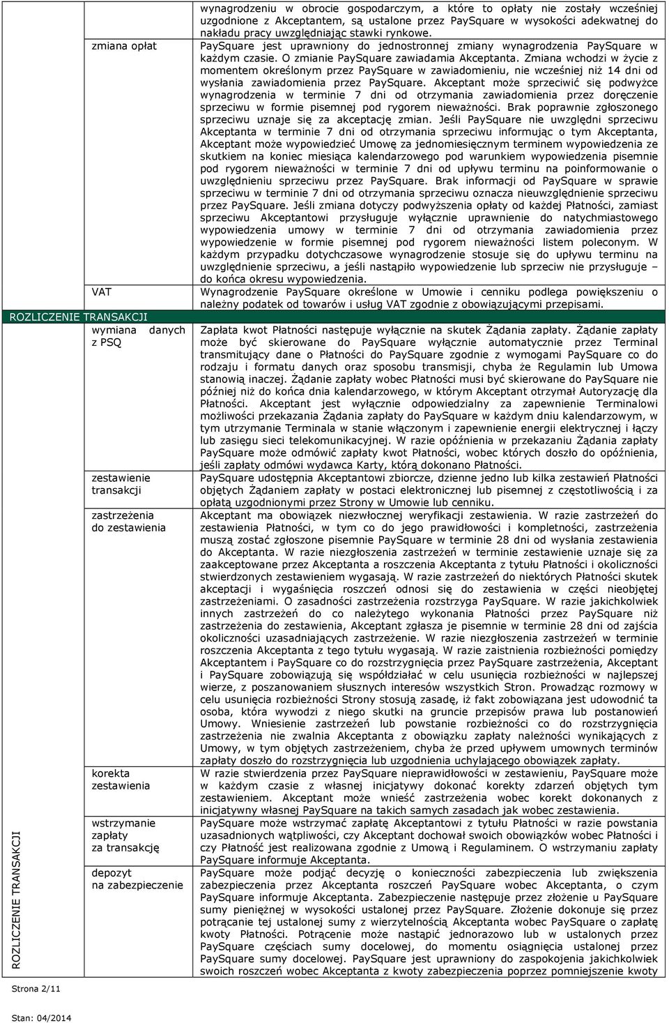 nakładu pracy uwzględniając stawki rynkowe. PaySquare jest uprawniony do jednostronnej zmiany wynagrodzenia PaySquare w każdym czasie. O zmianie PaySquare zawiadamia Akceptanta.