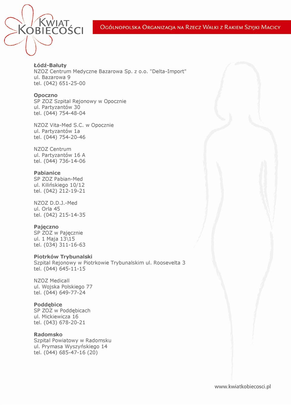 (042) 212-19-21 NZOZ D.D.J.-Med ul. Orla 45 tel. (042) 215-14-35 Pajęczno SP ZOZ w Pajęcznie ul. 1 Maja 13\15 tel. (034) 311-16-63 Piotrków Trybunalski Szpital Rejonowy w Piotrkowie Trybunalskim ul.