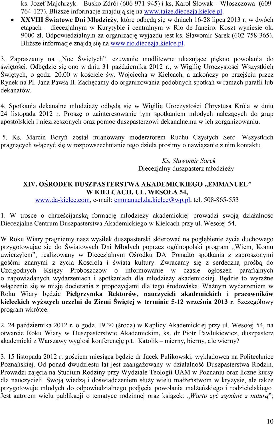 Odpowiedzialnym za organizację wyjazdu jest ks. Sławomir Sarek (602-758-365). Bliższe informacje znajdą się na www.rio.diecezja.kielce.pl. 3.