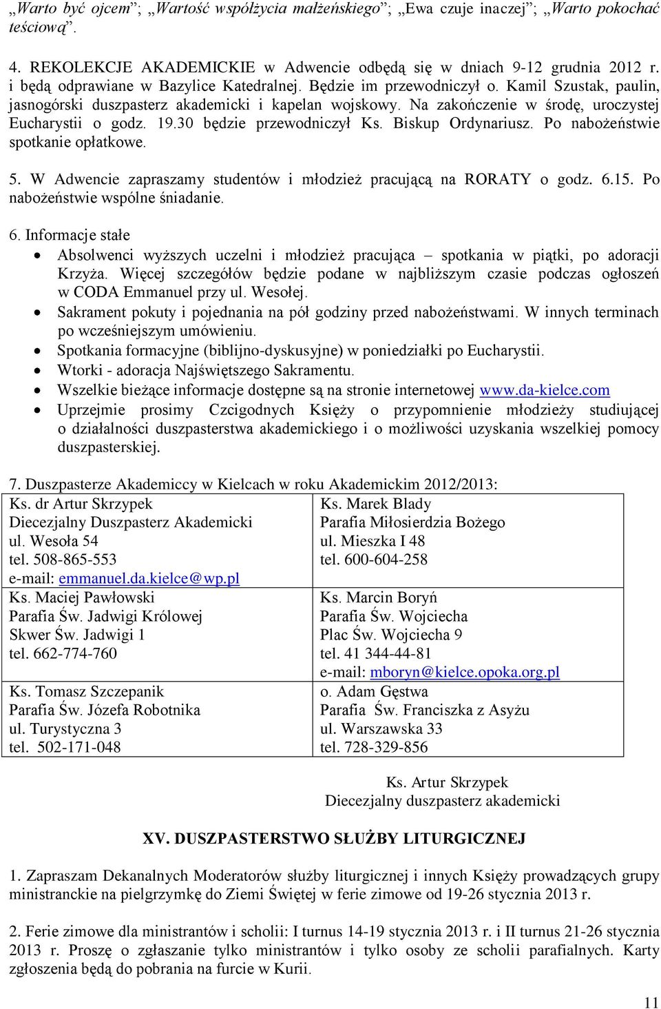 Na zakończenie w środę, uroczystej Eucharystii o godz. 19.30 będzie przewodniczył Ks. Biskup Ordynariusz. Po nabożeństwie spotkanie opłatkowe. 5.