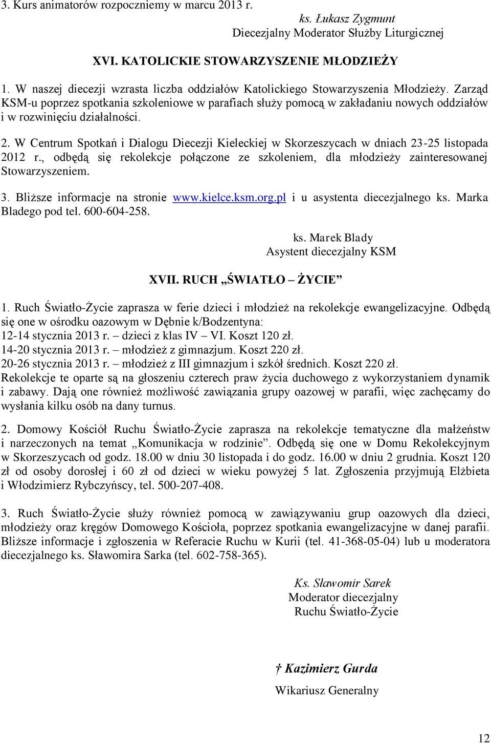 Zarząd KSM-u poprzez spotkania szkoleniowe w parafiach służy pomocą w zakładaniu nowych oddziałów i w rozwinięciu działalności. 2.