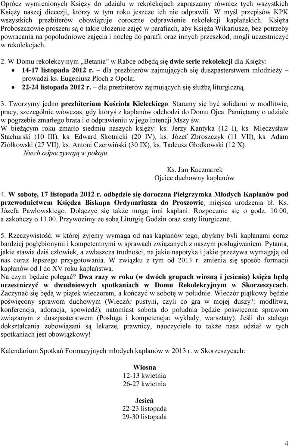 Księża Proboszczowie proszeni są o takie ułożenie zajęć w parafiach, aby Księża Wikariusze, bez potrzeby powracania na popołudniowe zajęcia i nocleg do parafii oraz innych przeszkód, mogli