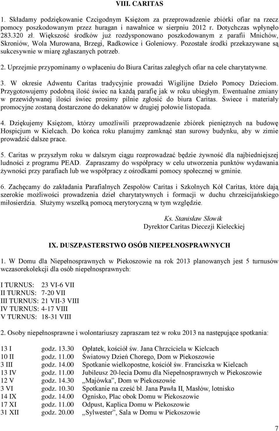 2. Uprzejmie przypominamy o wpłaceniu do Biura Caritas zaległych ofiar na cele charytatywne. 3. W okresie Adwentu Caritas tradycyjnie prowadzi Wigilijne Dzieło Pomocy Dzieciom.